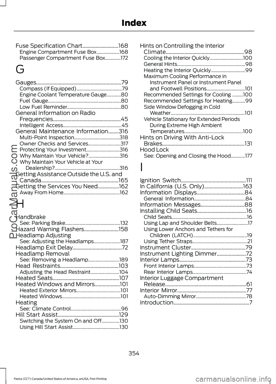 FORD FIESTA 2016 Owners Manual Fuse Specification Chart...........................168
Engine Compartment Fuse Box................... 168
Passenger Compartment Fuse Box.............172
G
Gauges....................................... FORD FIESTA 2016 Owners Manual Fuse Specification Chart...........................168
Engine Compartment Fuse Box................... 168
Passenger Compartment Fuse Box.............172
G
Gauges.......................................