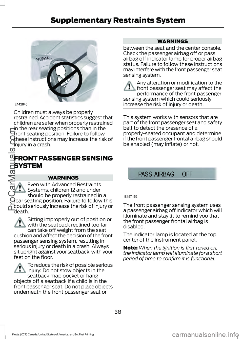 FORD FIESTA 2016 Service Manual Children must always be properly
restrained. Accident statistics suggest that
children are safer when properly restrained
in the rear seating positions than in the
front seating position. Failure to f