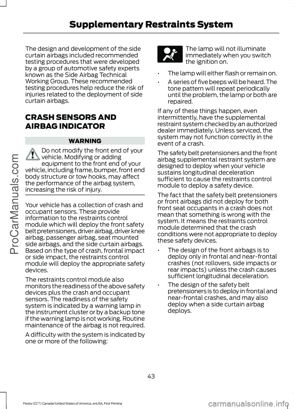 FORD FIESTA 2016 Service Manual The design and development of the side
curtain airbags included recommended
testing procedures that were developed
by a group of automotive safety experts
known as the Side Airbag Technical
Working Gr FORD FIESTA 2016 Service Manual The design and development of the side
curtain airbags included recommended
testing procedures that were developed
by a group of automotive safety experts
known as the Side Airbag Technical
Working Gr