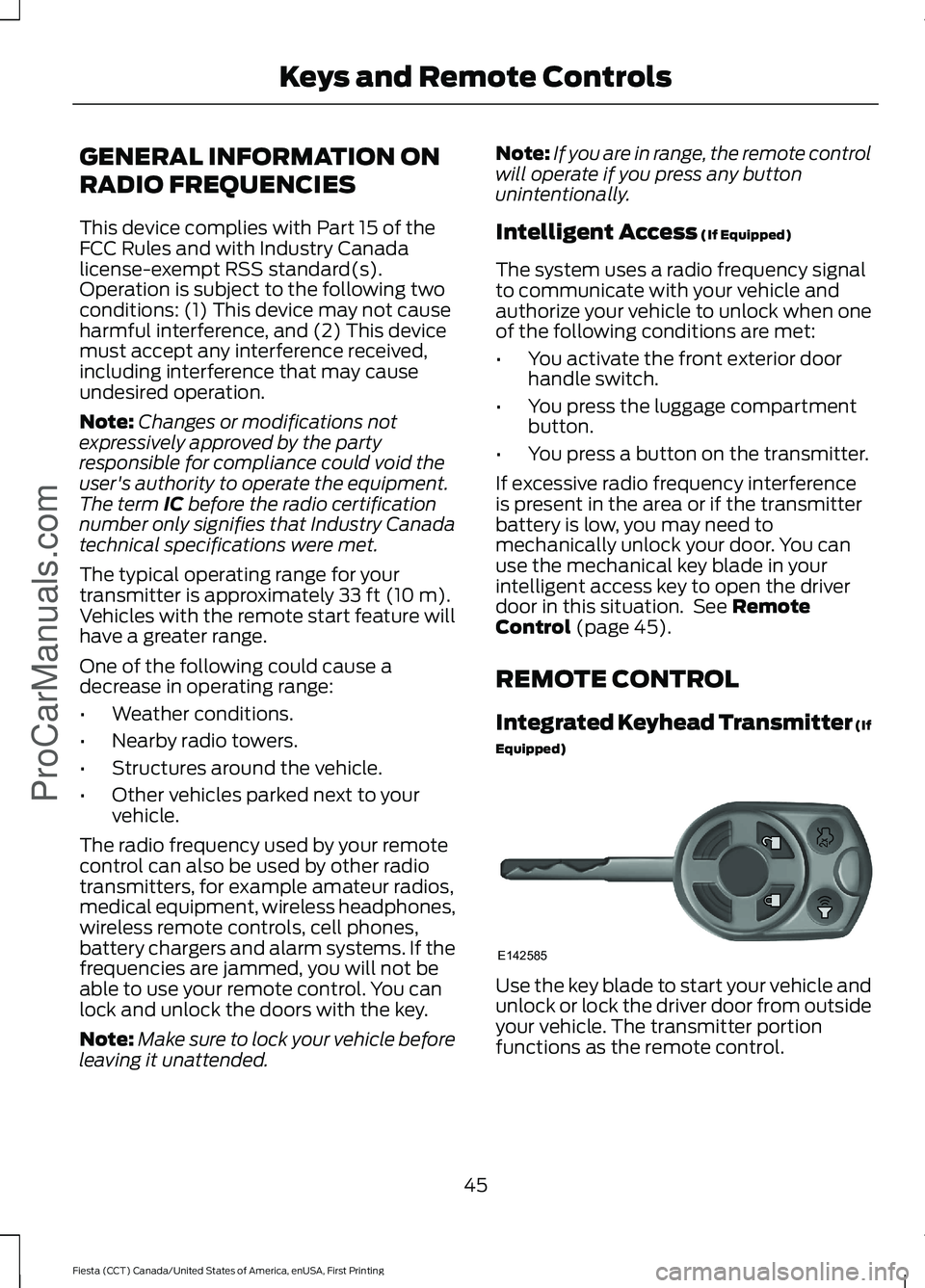 FORD FIESTA 2016  Owners Manual GENERAL INFORMATION ON
RADIO FREQUENCIES
This device complies with Part 15 of the
FCC Rules and with Industry Canada
license-exempt RSS standard(s).
Operation is subject to the following two
condition