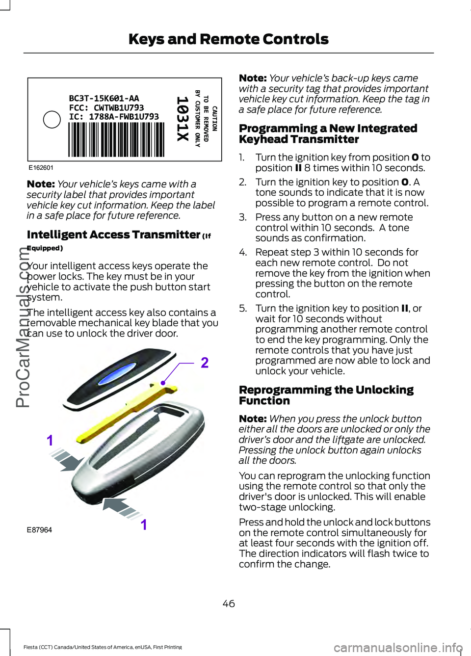 FORD FIESTA 2016  Owners Manual Note:
Your vehicle ’s keys came with a
security label that provides important
vehicle key cut information. Keep the label
in a safe place for future reference.
Intelligent Access Transmitter (If
Equ