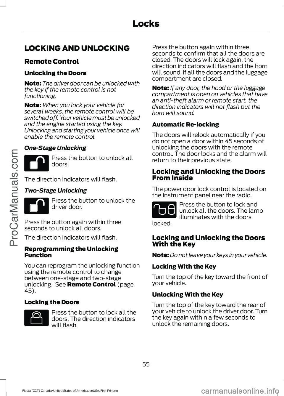 FORD FIESTA 2016 Workshop Manual LOCKING AND UNLOCKING
Remote Control
Unlocking the Doors
Note:
The driver door can be unlocked with
the key if the remote control is not
functioning.
Note: When you lock your vehicle for
several weeks FORD FIESTA 2016 Workshop Manual LOCKING AND UNLOCKING
Remote Control
Unlocking the Doors
Note:
The driver door can be unlocked with
the key if the remote control is not
functioning.
Note: When you lock your vehicle for
several weeks