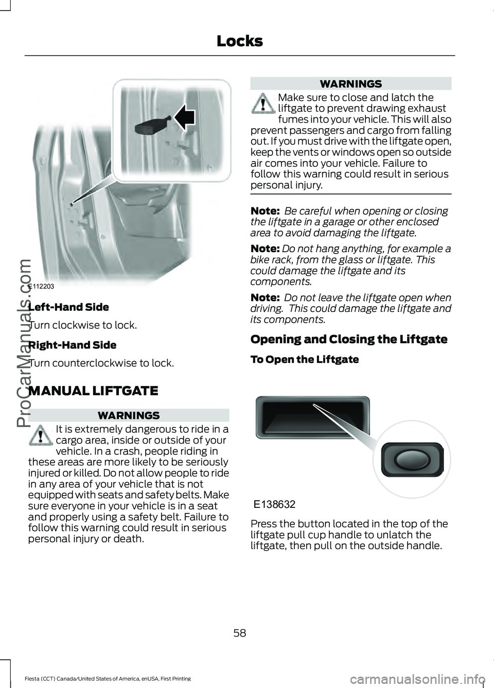 FORD FIESTA 2016 Repair Manual Left-Hand Side
Turn clockwise to lock.
Right-Hand Side
Turn counterclockwise to lock.
MANUAL LIFTGATE
WARNINGS
It is extremely dangerous to ride in a
cargo area, inside or outside of your
vehicle. In 