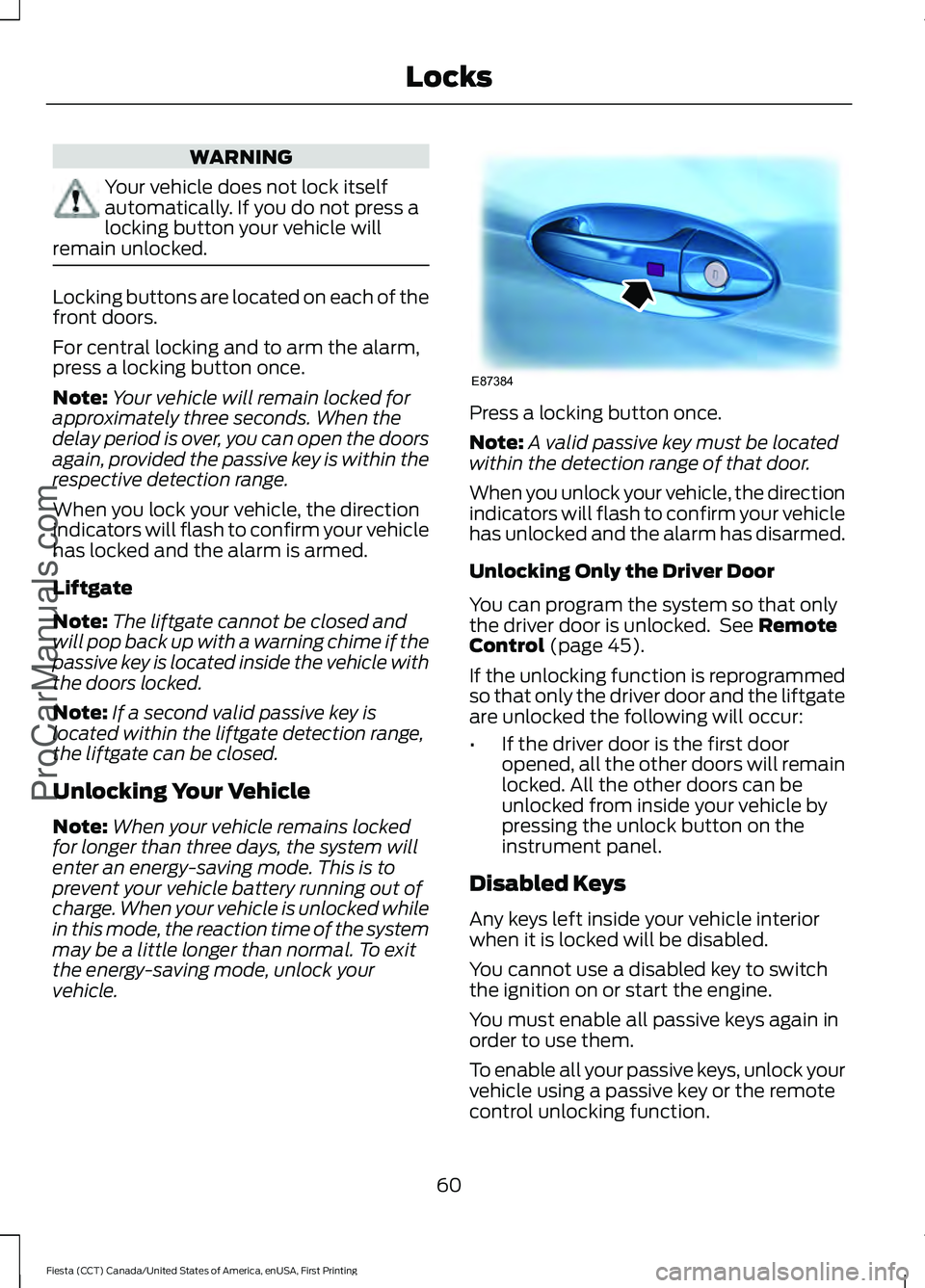 FORD FIESTA 2016 Repair Manual WARNING
Your vehicle does not lock itself
automatically. If you do not press a
locking button your vehicle will
remain unlocked. Locking buttons are located on each of the
front doors.
For central loc FORD FIESTA 2016 Repair Manual WARNING
Your vehicle does not lock itself
automatically. If you do not press a
locking button your vehicle will
remain unlocked. Locking buttons are located on each of the
front doors.
For central loc