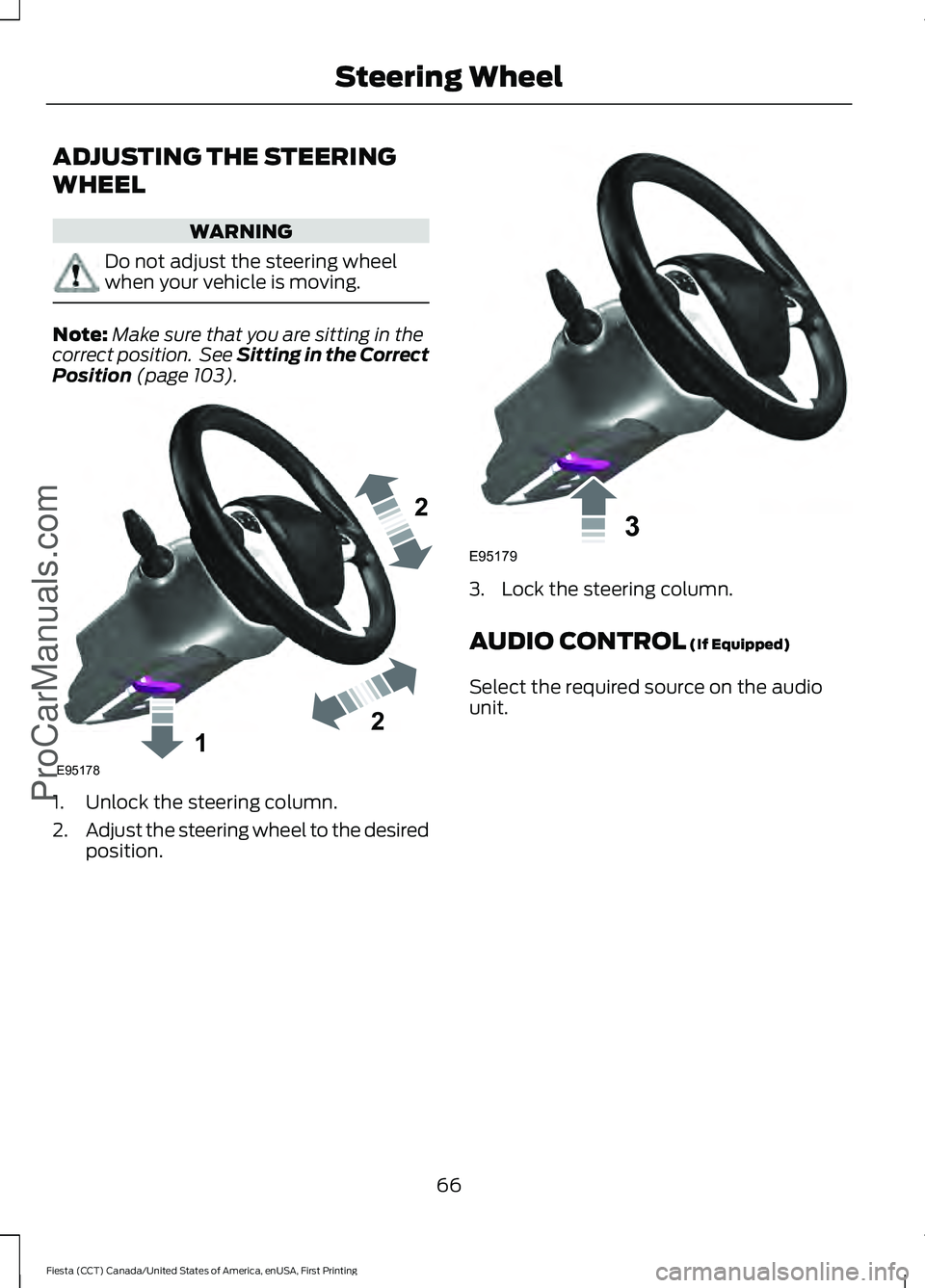 FORD FIESTA 2016 Repair Manual ADJUSTING THE STEERING
WHEEL
WARNING
Do not adjust the steering wheel
when your vehicle is moving.
Note:
Make sure that you are sitting in the
correct position. See Sitting in the Correct
Position (p FORD FIESTA 2016 Repair Manual ADJUSTING THE STEERING
WHEEL
WARNING
Do not adjust the steering wheel
when your vehicle is moving.
Note:
Make sure that you are sitting in the
correct position. See Sitting in the Correct
Position (p
