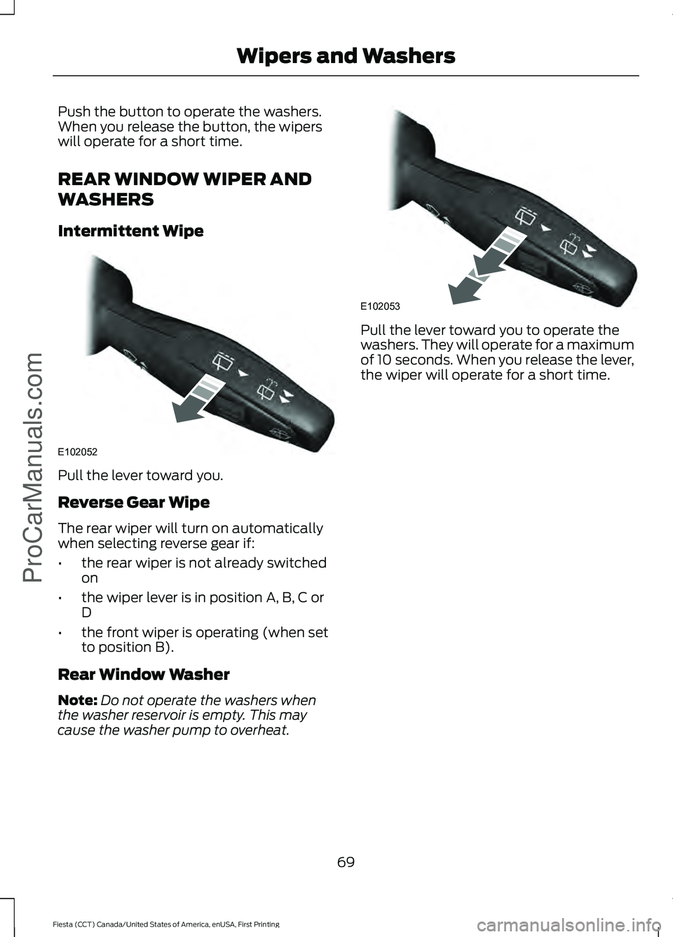 FORD FIESTA 2016 Manual PDF Push the button to operate the washers.
When you release the button, the wipers
will operate for a short time.
REAR WINDOW WIPER AND
WASHERS
Intermittent Wipe
Pull the lever toward you.
Reverse Gear W FORD FIESTA 2016 Manual PDF Push the button to operate the washers.
When you release the button, the wipers
will operate for a short time.
REAR WINDOW WIPER AND
WASHERS
Intermittent Wipe
Pull the lever toward you.
Reverse Gear W