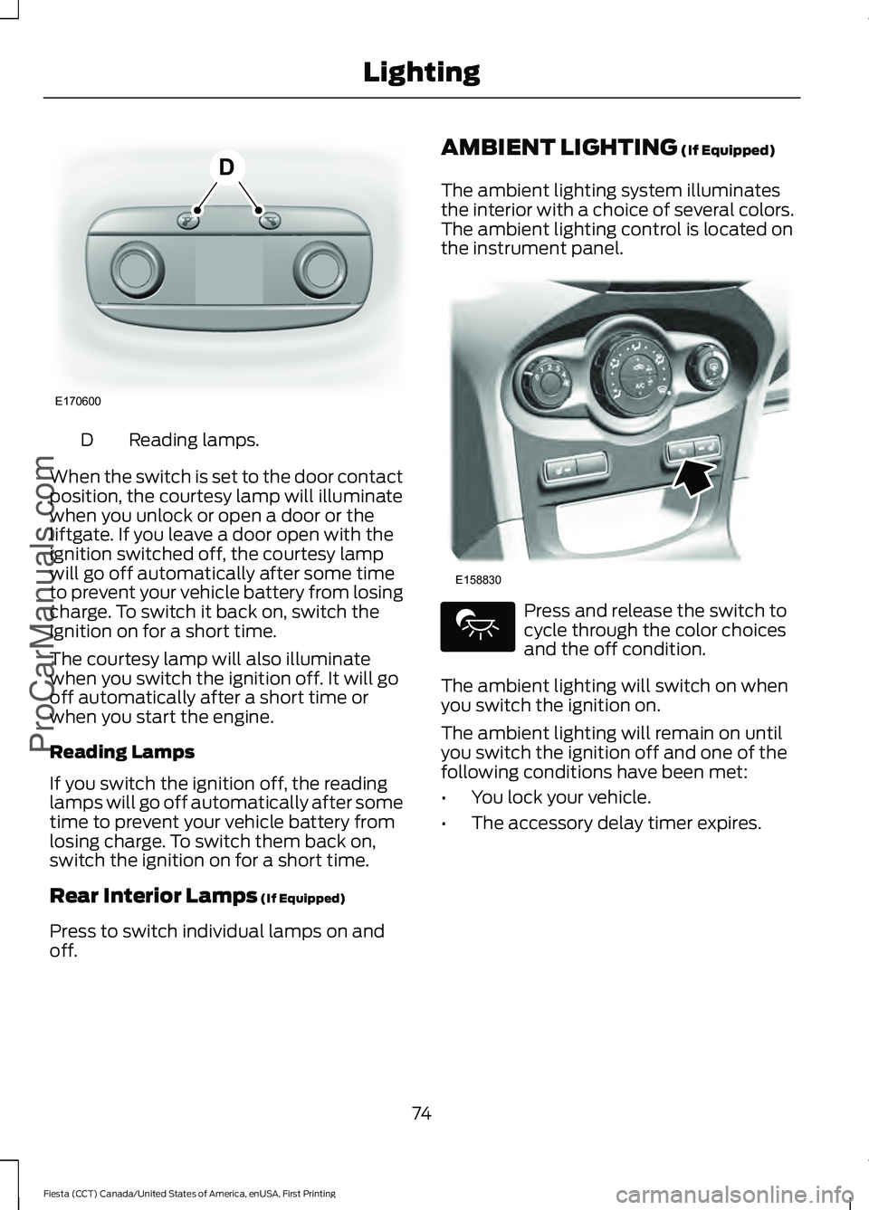 FORD FIESTA 2016 Manual PDF Reading lamps.
D
When the switch is set to the door contact
position, the courtesy lamp will illuminate
when you unlock or open a door or the
liftgate. If you leave a door open with the
ignition switc FORD FIESTA 2016 Manual PDF Reading lamps.
D
When the switch is set to the door contact
position, the courtesy lamp will illuminate
when you unlock or open a door or the
liftgate. If you leave a door open with the
ignition switc