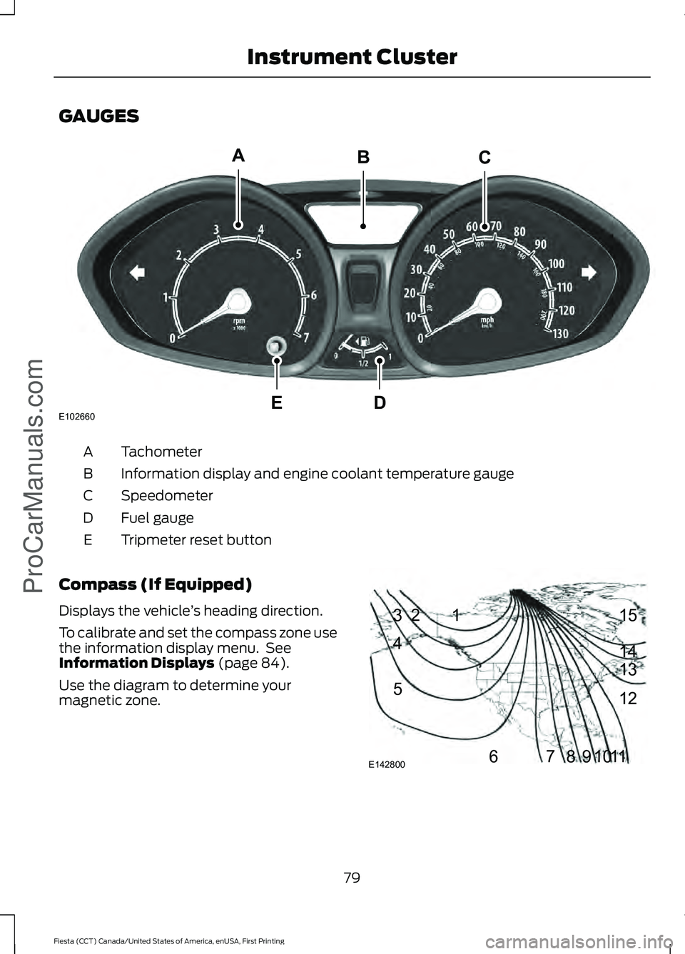 FORD FIESTA 2016  Owners Manual GAUGES
Tachometer
A
Information display and engine coolant temperature gauge
B
Speedometer
C
Fuel gauge
D
Tripmeter reset button
E
Compass (If Equipped)
Displays the vehicle ’s heading direction.
To