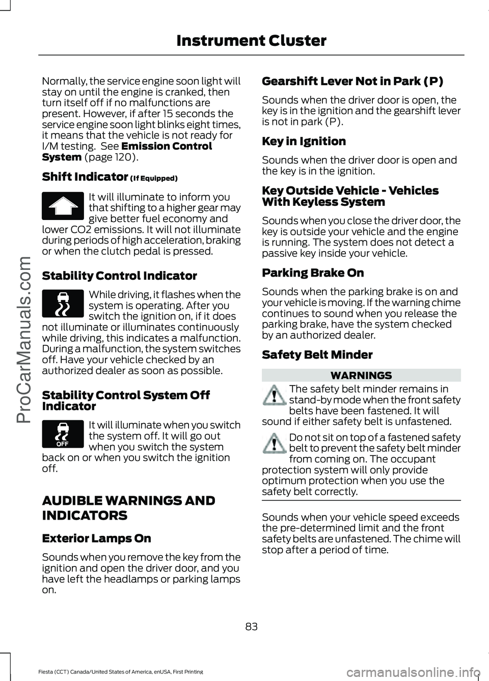 FORD FIESTA 2016  Owners Manual Normally, the service engine soon light will
stay on until the engine is cranked, then
turn itself off if no malfunctions are
present. However, if after 15 seconds the
service engine soon light blinks