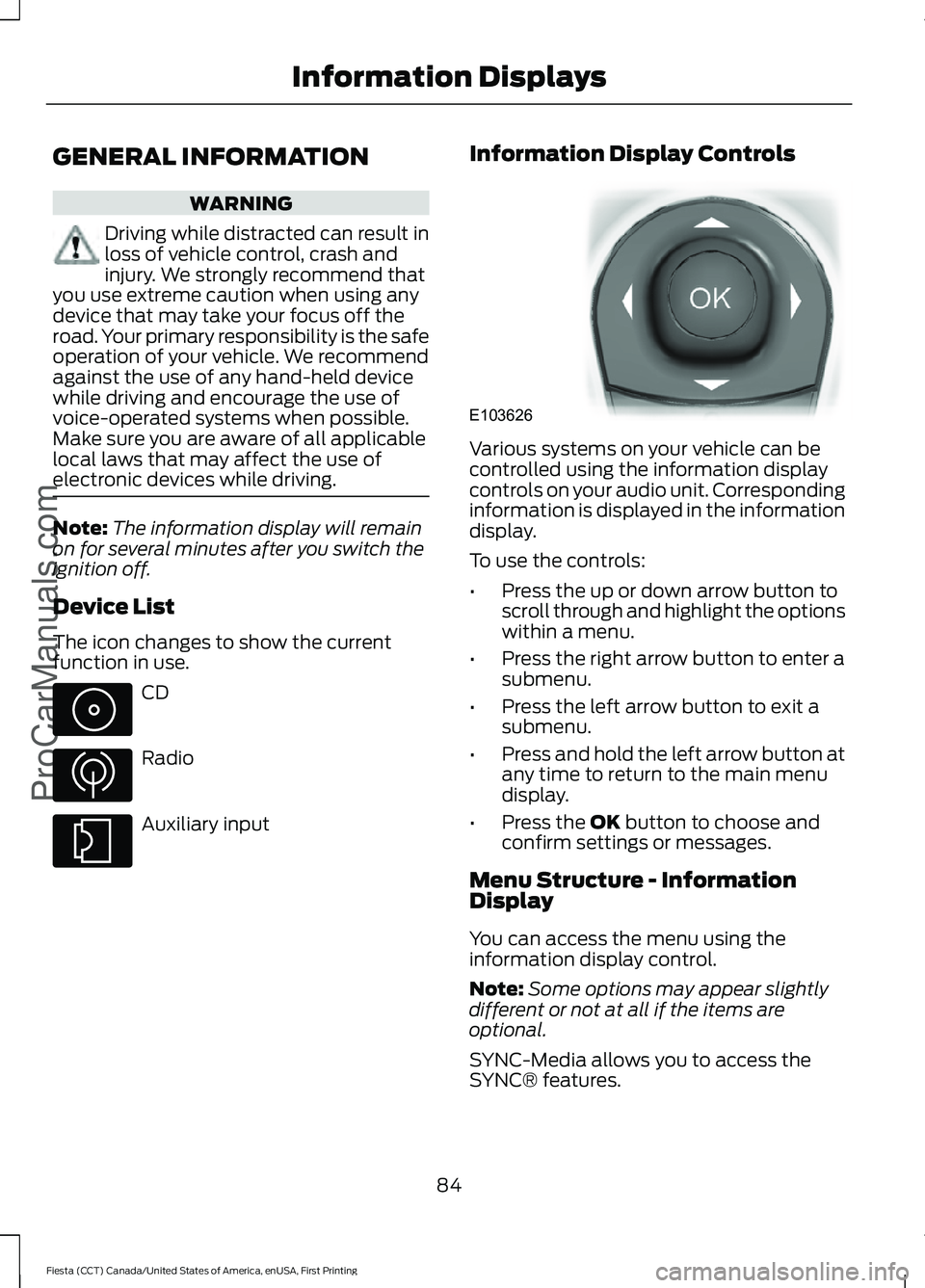 FORD FIESTA 2016  Owners Manual GENERAL INFORMATION
WARNING
Driving while distracted can result in
loss of vehicle control, crash and
injury. We strongly recommend that
you use extreme caution when using any
device that may take you