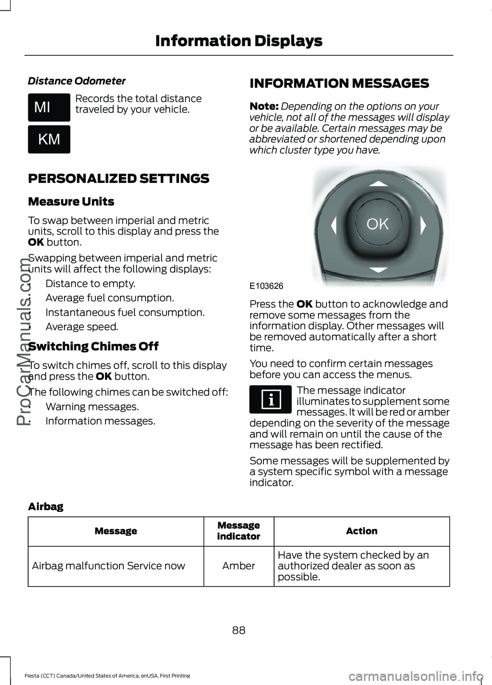 FORD FIESTA 2016 Owners Manual Distance Odometer
Records the total distance
traveled by your vehicle.
PERSONALIZED SETTINGS
Measure Units
To swap between imperial and metric
units, scroll to this display and press the
OK button.
Sw FORD FIESTA 2016 Owners Manual Distance Odometer
Records the total distance
traveled by your vehicle.
PERSONALIZED SETTINGS
Measure Units
To swap between imperial and metric
units, scroll to this display and press the
OK button.
Sw