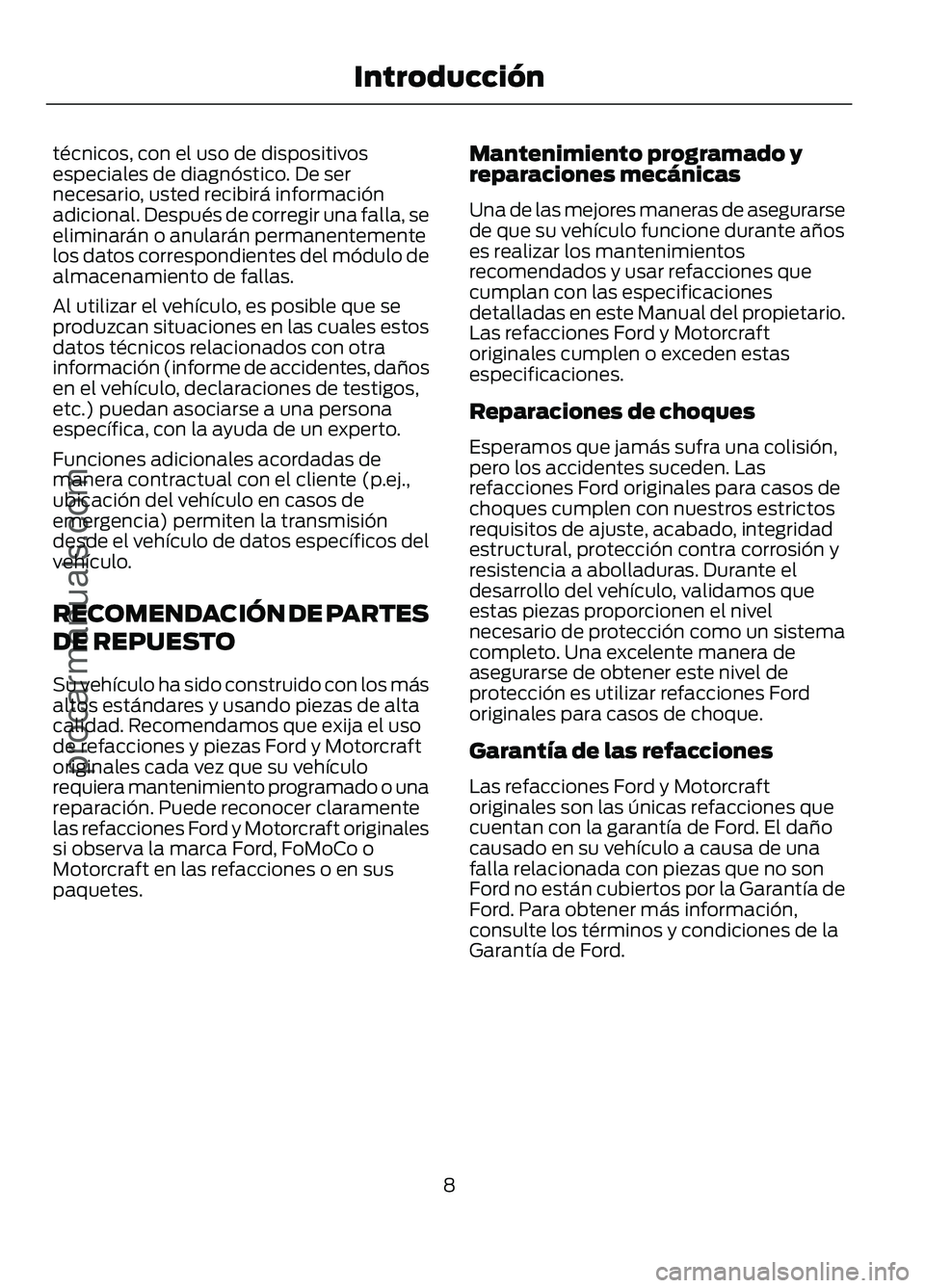 FORD FIGO 2017 User Guide técnicos, con el uso de dispositivos
especiales de diagnóstico. De ser
necesario, usted recibirá información
adicional. Después de corregir una falla, se
eliminarán o anularán permanentemente
l FORD FIGO 2017 User Guide técnicos, con el uso de dispositivos
especiales de diagnóstico. De ser
necesario, usted recibirá información
adicional. Después de corregir una falla, se
eliminarán o anularán permanentemente
l