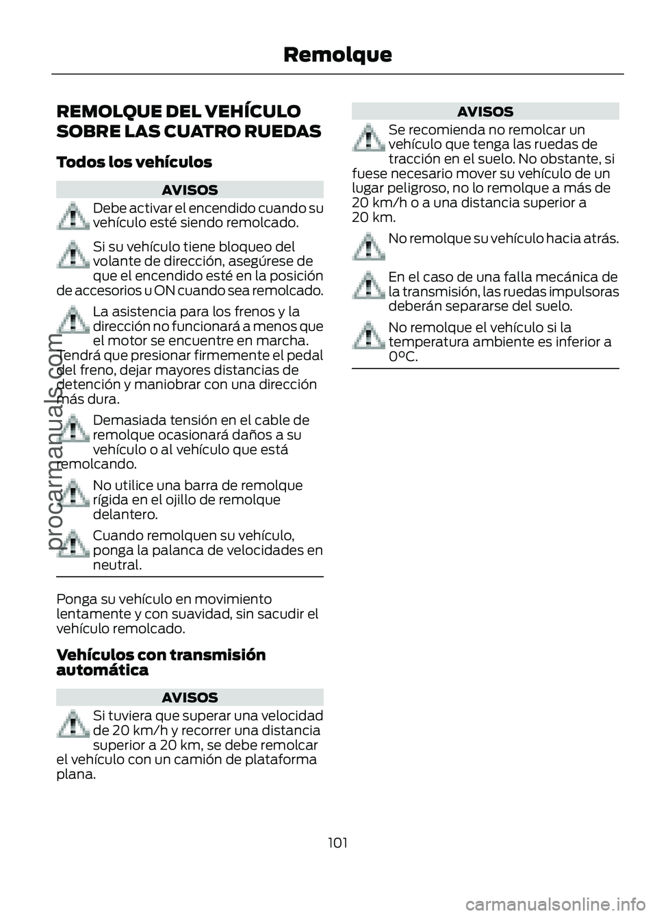 FORD FIGO 2017 Owners Manual REMOLQUE DEL VEHÍCULO
SOBRE LAS CUATRO RUEDAS
Todos los vehículos
AVISOS
Debe activar el encendido cuando su
vehículo esté siendo remolcado.
Si su vehículo tiene bloqueo del
volante de dirección FORD FIGO 2017 Owners Manual REMOLQUE DEL VEHÍCULO
SOBRE LAS CUATRO RUEDAS
Todos los vehículos
AVISOS
Debe activar el encendido cuando su
vehículo esté siendo remolcado.
Si su vehículo tiene bloqueo del
volante de dirección