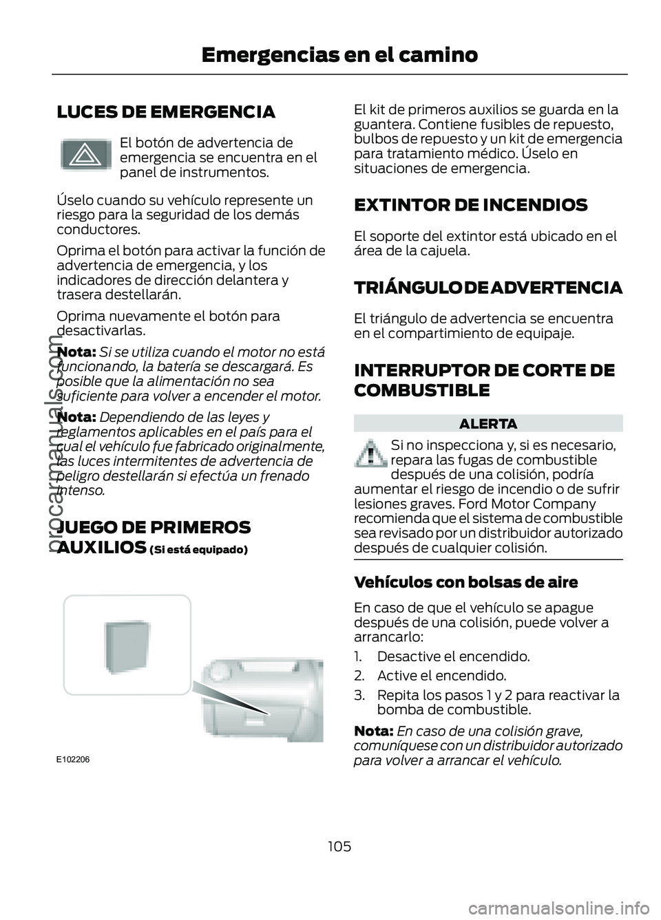 FORD FIGO 2017 Owners Manual LUCES DE EMERGENCIA
El botón de advertencia de
emergencia se encuentra en el
panel de instrumentos.
Úselo cuando su vehículo represente un
riesgo para la seguridad de los demás
conductores.
Oprima FORD FIGO 2017 Owners Manual LUCES DE EMERGENCIA
El botón de advertencia de
emergencia se encuentra en el
panel de instrumentos.
Úselo cuando su vehículo represente un
riesgo para la seguridad de los demás
conductores.
Oprima