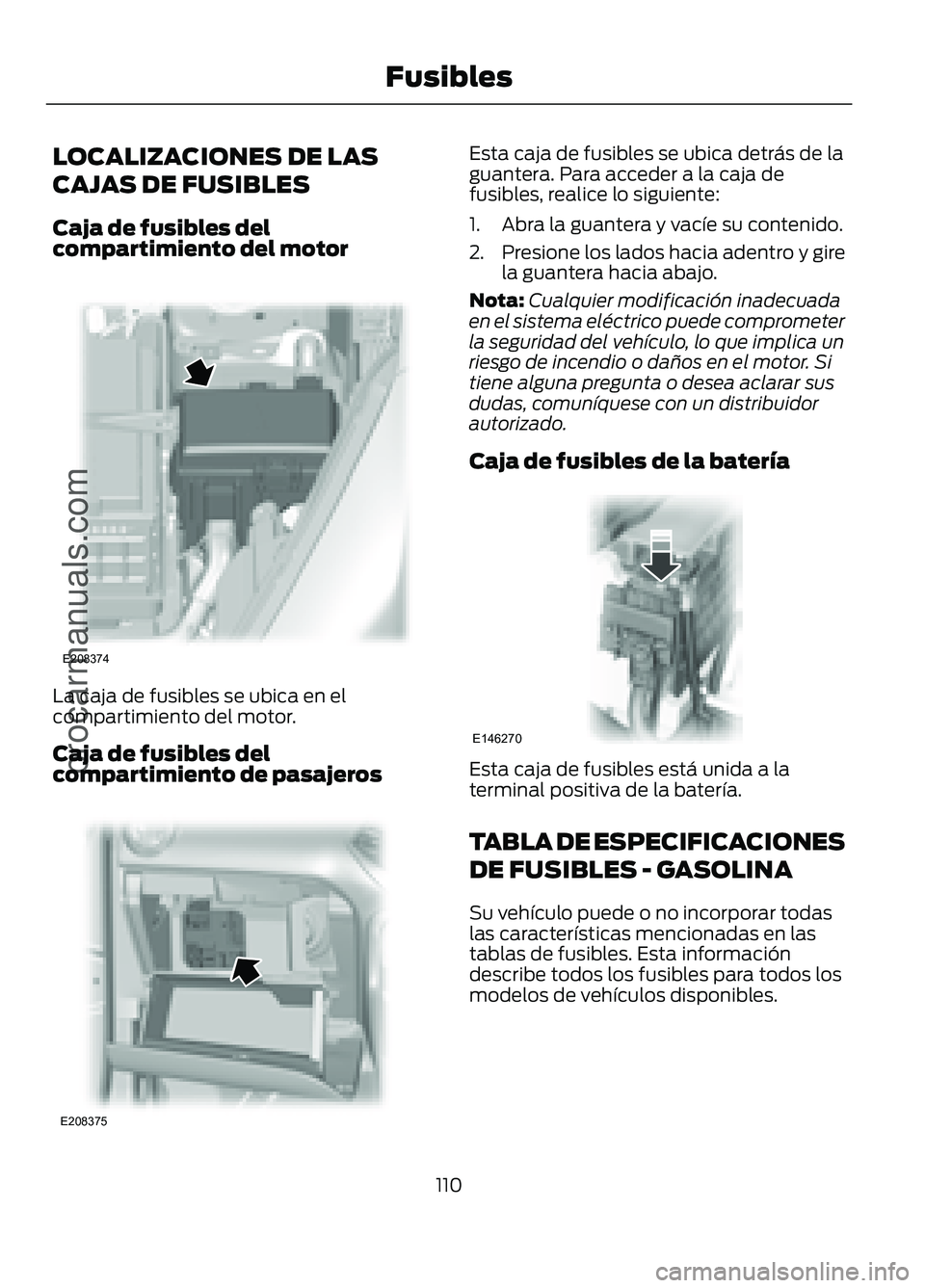 FORD FIGO 2017 Owners Manual LOCALIZACIONES DE LAS
CAJAS DE FUSIBLES
Caja de fusibles del
compartimiento del motor
La caja de fusibles se ubica en el
compartimiento del motor.
Caja de fusibles del
compartimiento de pasajeros Esta FORD FIGO 2017 Owners Manual LOCALIZACIONES DE LAS
CAJAS DE FUSIBLES
Caja de fusibles del
compartimiento del motor
La caja de fusibles se ubica en el
compartimiento del motor.
Caja de fusibles del
compartimiento de pasajeros Esta