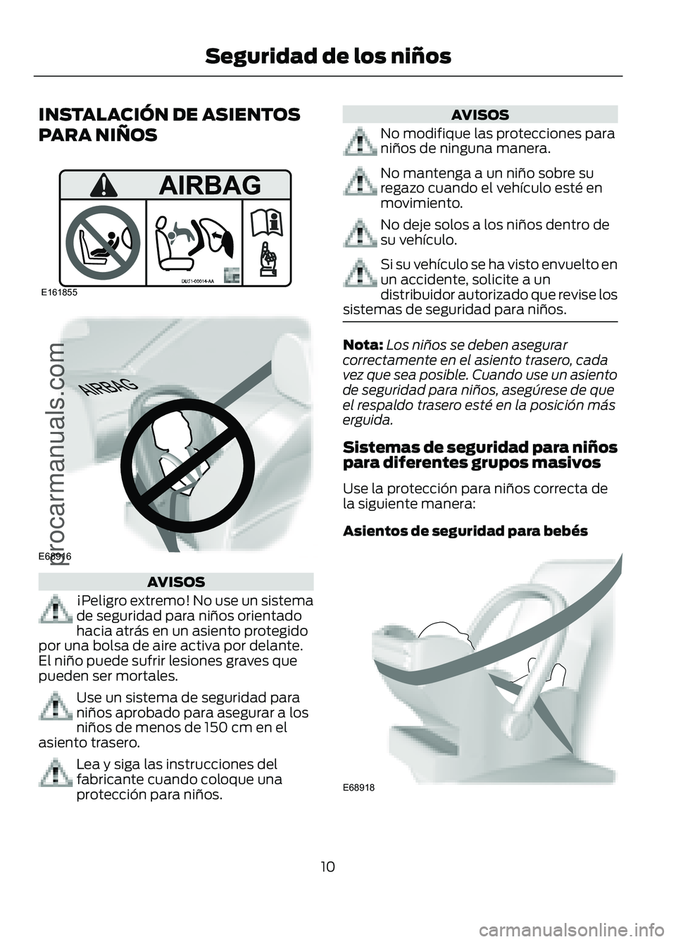 FORD FIGO 2017 User Guide INSTALACIÓN DE ASIENTOS
PARA NIÑOS
AVISOS
¡Peligro extremo! No use un sistema
de seguridad para niños orientado
hacia atrás en un asiento protegido
por una bolsa de aire activa por delante.
El ni FORD FIGO 2017 User Guide INSTALACIÓN DE ASIENTOS
PARA NIÑOS
AVISOS
¡Peligro extremo! No use un sistema
de seguridad para niños orientado
hacia atrás en un asiento protegido
por una bolsa de aire activa por delante.
El ni