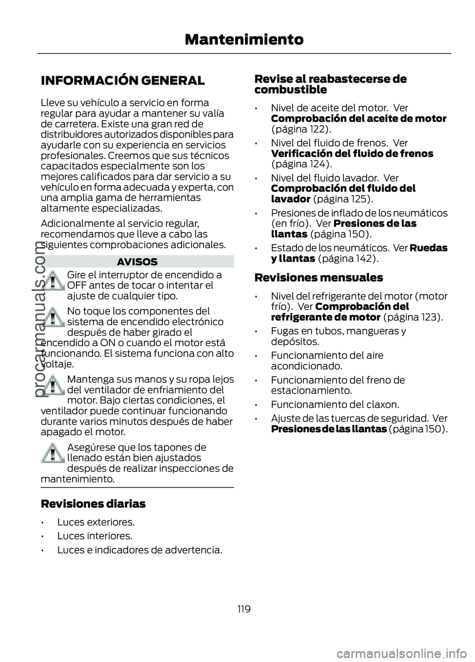 FORD FIGO 2017 Owners Manual INFORMACIÓN GENERAL
Lleve su vehículo a servicio en forma
regular para ayudar a mantener su valía
de carretera. Existe una gran red de
distribuidores autorizados disponibles para
ayudarle con su ex FORD FIGO 2017 Owners Manual INFORMACIÓN GENERAL
Lleve su vehículo a servicio en forma
regular para ayudar a mantener su valía
de carretera. Existe una gran red de
distribuidores autorizados disponibles para
ayudarle con su ex