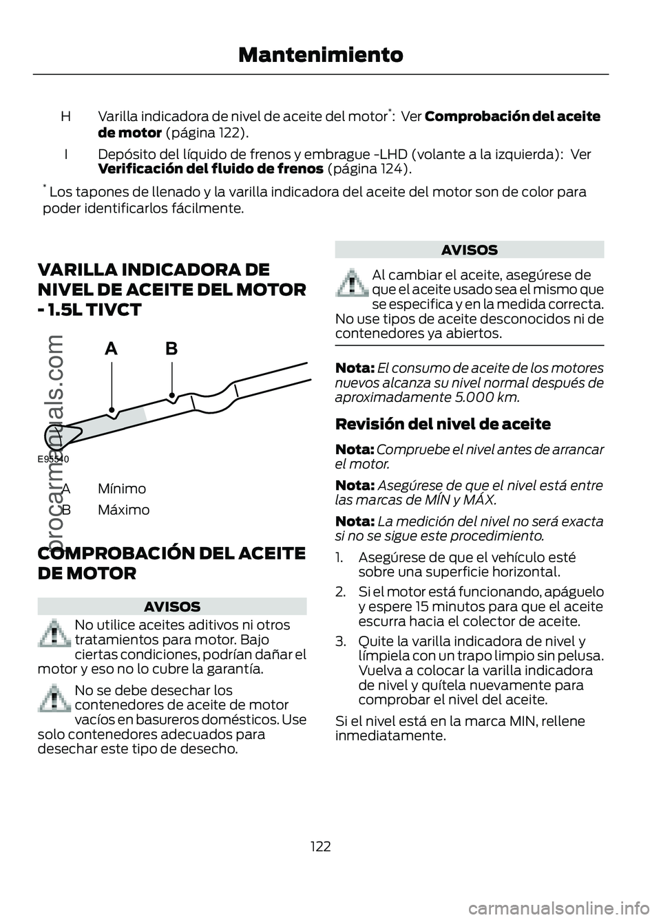 FORD FIGO 2017 Owners Manual Varilla indicadora de nivel de aceite del motor
*
: Ver Comprobación del aceite
de motor (página 122).
H
Depósito del líquido de frenos y embrague -LHD (volante a la izquierda):
Ver
Verificaci FORD FIGO 2017 Owners Manual Varilla indicadora de nivel de aceite del motor
*
: Ver Comprobación del aceite
de motor (página 122).
H
Depósito del líquido de frenos y embrague -LHD (volante a la izquierda):
Ver
Verificaci