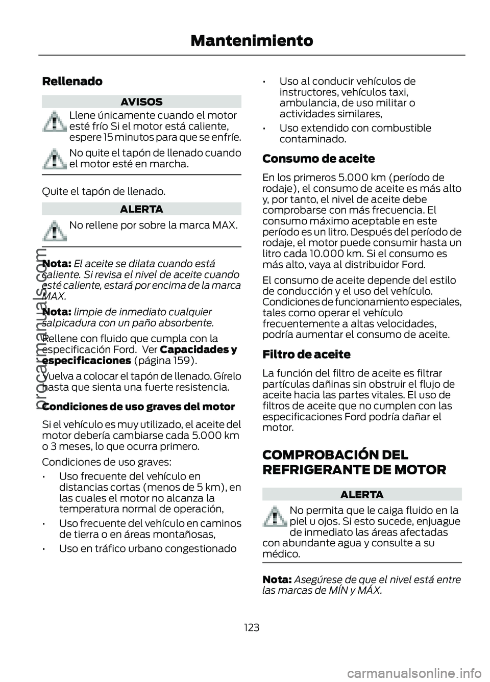 FORD FIGO 2017 Owners Manual Rellenado
AVISOS
Llene únicamente cuando el motor
esté frío Si el motor está caliente,
espere 15 minutos para que se enfríe.
No quite el tapón de llenado cuando
el motor esté en marcha.
Quite e FORD FIGO 2017 Owners Manual Rellenado
AVISOS
Llene únicamente cuando el motor
esté frío Si el motor está caliente,
espere 15 minutos para que se enfríe.
No quite el tapón de llenado cuando
el motor esté en marcha.
Quite e