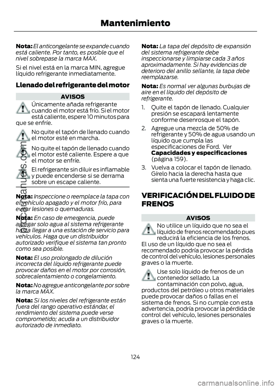 FORD FIGO 2017 Owners Manual Nota:
El anticongelante se expande cuando
está caliente. Por tanto, es posible que el
nivel sobrepase la marca MAX.
Si el nivel está en la marca MIN, agregue
líquido refrigerante inmediatamente.
Ll FORD FIGO 2017 Owners Manual Nota:
El anticongelante se expande cuando
está caliente. Por tanto, es posible que el
nivel sobrepase la marca MAX.
Si el nivel está en la marca MIN, agregue
líquido refrigerante inmediatamente.
Ll
