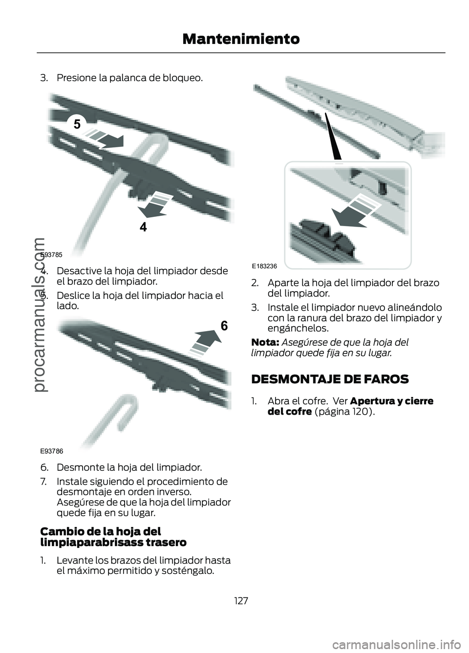 FORD FIGO 2017 Owners Manual 3. Presione la palanca de bloqueo.
4. Desactive la hoja del limpiador desde
el brazo del limpiador.
5. Deslice la hoja del limpiador hacia el lado. 6. Desmonte la hoja del limpiador.
7. Instale siguie FORD FIGO 2017 Owners Manual 3. Presione la palanca de bloqueo.
4. Desactive la hoja del limpiador desde
el brazo del limpiador.
5. Deslice la hoja del limpiador hacia el lado. 6. Desmonte la hoja del limpiador.
7. Instale siguie