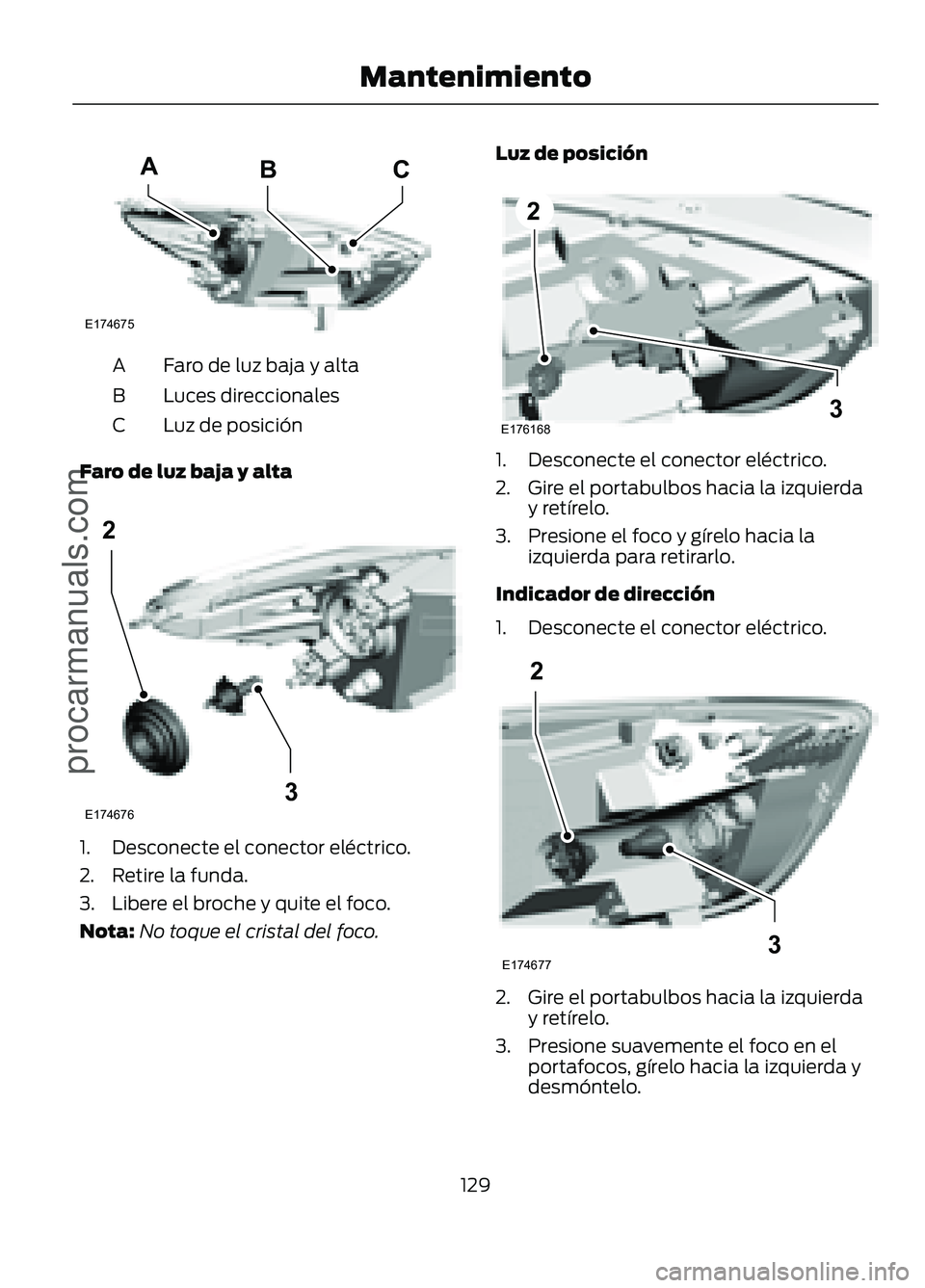 FORD FIGO 2017  Owners Manual Faro de luz baja y alta
A
Luces direccionales
B
Luz de posición
C
Faro de luz baja y alta 1. Desconecte el conector eléctrico.
2. Retire la funda.
3. Libere el broche y quite el foco.
Nota:
No toque