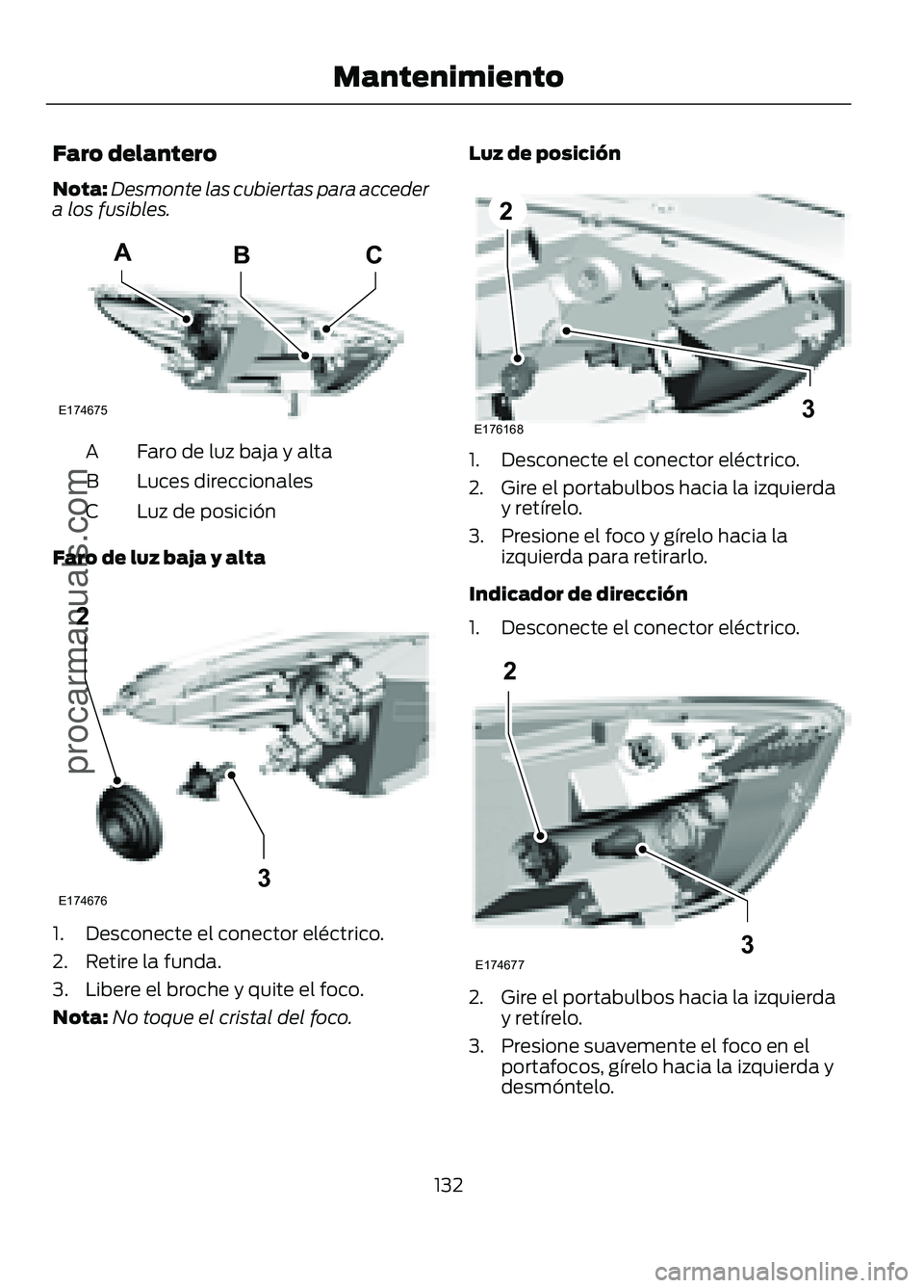 FORD FIGO 2017  Owners Manual Faro delantero
Nota:
Desmonte las cubiertas para acceder
a los fusibles. Faro de luz baja y alta
A
Luces direccionales
B
Luz de posición
C
Faro de luz baja y alta 1. Desconecte el conector eléctrico