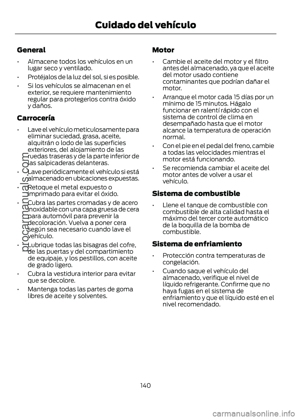 FORD FIGO 2017 Owners Manual General
•
Almacene todos los vehículos en un
lugar seco y ventilado.
• Protéjalos de la luz del sol, si es posible.
• Si los vehículos se almacenan en el
exterior, se requiere mantenimiento
r FORD FIGO 2017 Owners Manual General
•
Almacene todos los vehículos en un
lugar seco y ventilado.
• Protéjalos de la luz del sol, si es posible.
• Si los vehículos se almacenan en el
exterior, se requiere mantenimiento
r