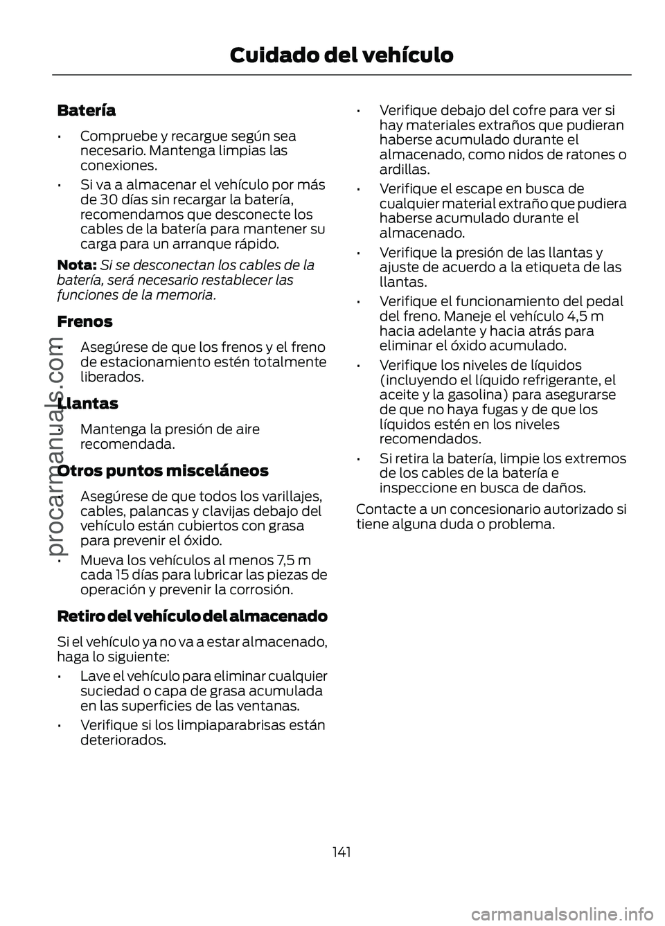 FORD FIGO 2017 Owners Manual Batería
•
Compruebe y recargue según sea
necesario. Mantenga limpias las
conexiones.
• Si va a almacenar el vehículo por más
de 30 días sin recargar la batería,
recomendamos que desconecte l FORD FIGO 2017 Owners Manual Batería
•
Compruebe y recargue según sea
necesario. Mantenga limpias las
conexiones.
• Si va a almacenar el vehículo por más
de 30 días sin recargar la batería,
recomendamos que desconecte l