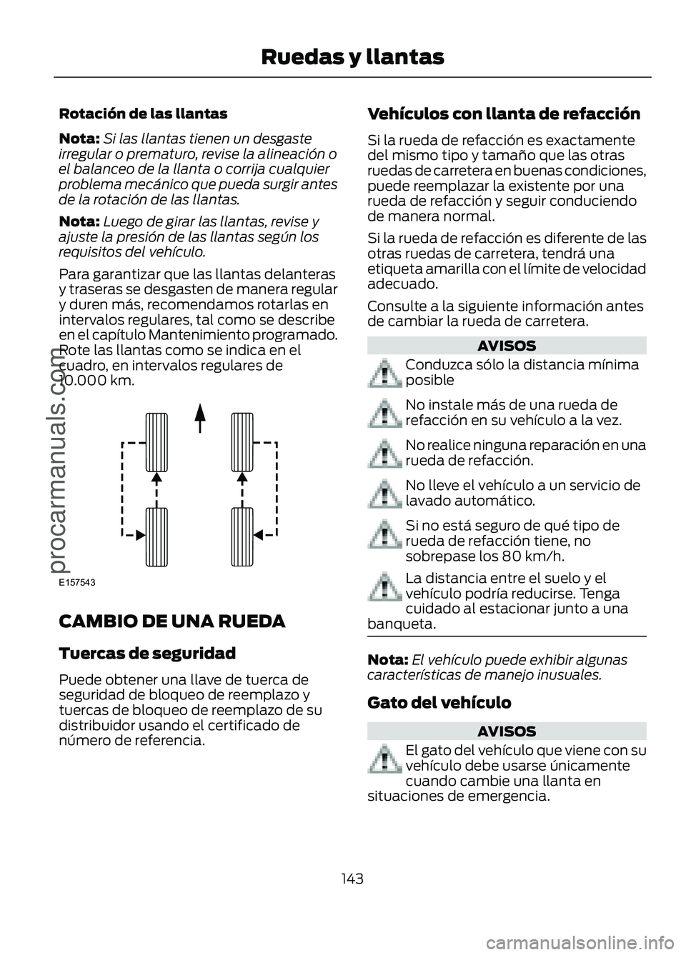 FORD FIGO 2017 Owners Manual Rotación de las llantas
Nota:
Si las llantas tienen un desgaste
irregular o prematuro, revise la alineación o
el balanceo de la llanta o corrija cualquier
problema mecánico que pueda surgir antes
d FORD FIGO 2017 Owners Manual Rotación de las llantas
Nota:
Si las llantas tienen un desgaste
irregular o prematuro, revise la alineación o
el balanceo de la llanta o corrija cualquier
problema mecánico que pueda surgir antes
d