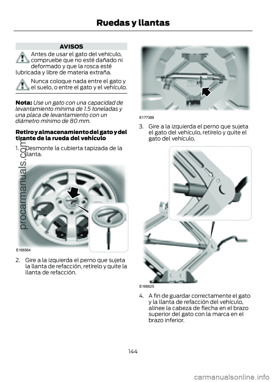 FORD FIGO 2017 Owners Manual AVISOS
Antes de usar el gato del vehículo,
compruebe que no esté dañado ni
deformado y que la rosca esté
lubricada y libre de materia extraña. Nunca coloque nada entre el gato y
el suelo, o entre FORD FIGO 2017 Owners Manual AVISOS
Antes de usar el gato del vehículo,
compruebe que no esté dañado ni
deformado y que la rosca esté
lubricada y libre de materia extraña. Nunca coloque nada entre el gato y
el suelo, o entre