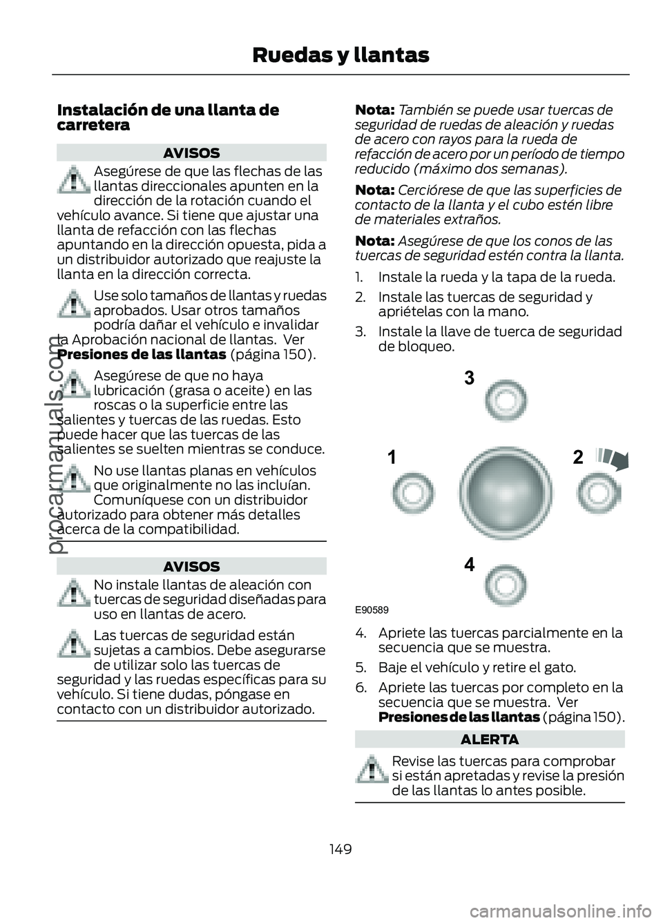 FORD FIGO 2017  Owners Manual Instalación de una llanta de
carretera
AVISOS
Asegúrese de que las flechas de las
llantas direccionales apunten en la
dirección de la rotación cuando el
vehículo avance. Si tiene que ajustar una
