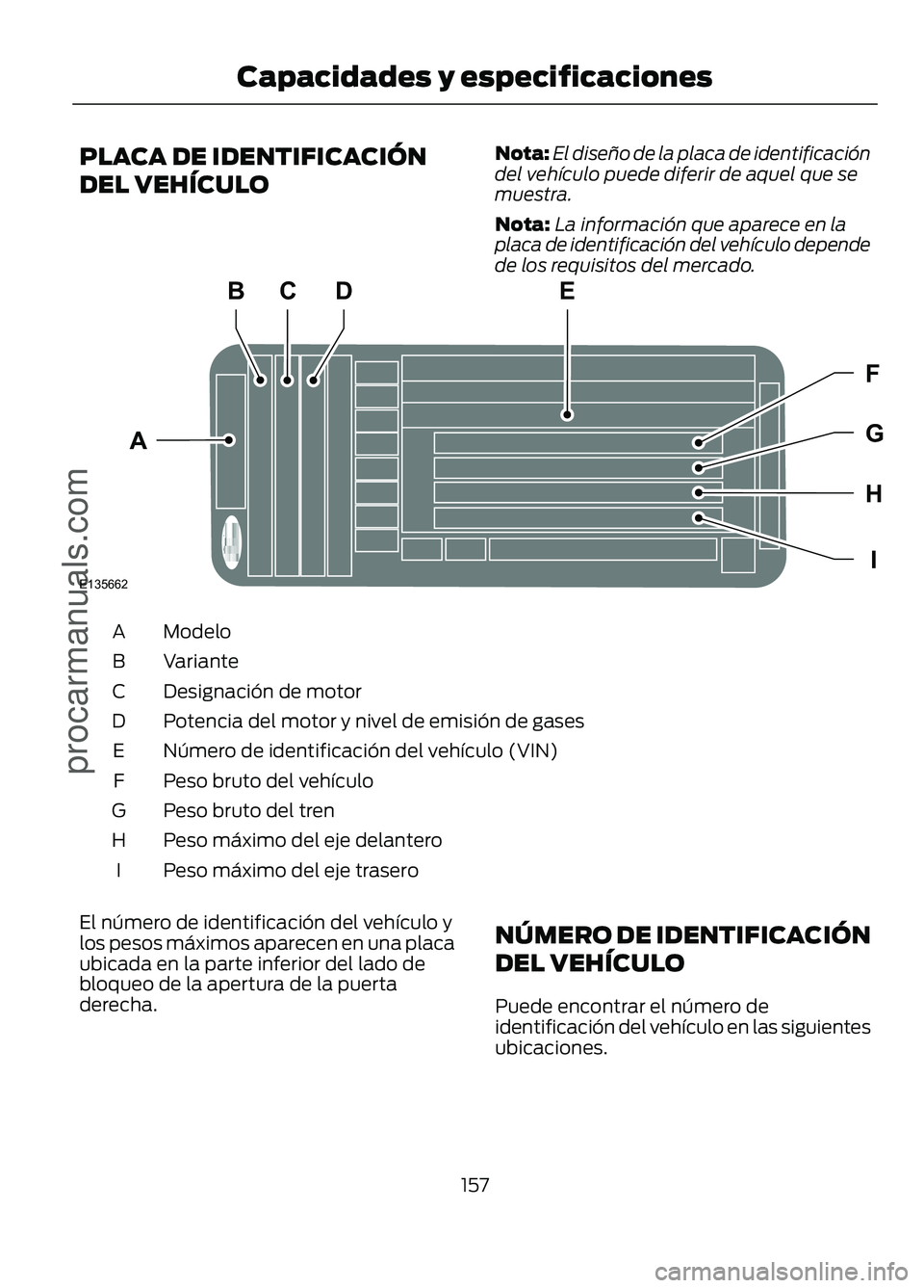 FORD FIGO 2017  Owners Manual PLACA DE IDENTIFICACIÓN
DEL VEHÍCULO
Nota:
El diseño de la placa de identificación
del vehículo puede diferir de aquel que se
muestra.
Nota: La información que aparece en la
placa de identificac