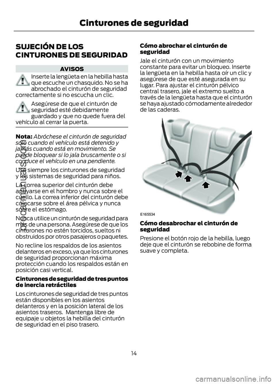 FORD FIGO 2017 User Guide SUJECIÓN DE LOS
CINTURONES DE SEGURIDAD
AVISOS
Inserte la lengüeta en la hebilla hasta
que escuche un chasquido. No se ha
abrochado el cinturón de seguridad
correctamente si no escucha un clic. Ase FORD FIGO 2017 User Guide SUJECIÓN DE LOS
CINTURONES DE SEGURIDAD
AVISOS
Inserte la lengüeta en la hebilla hasta
que escuche un chasquido. No se ha
abrochado el cinturón de seguridad
correctamente si no escucha un clic. Ase
