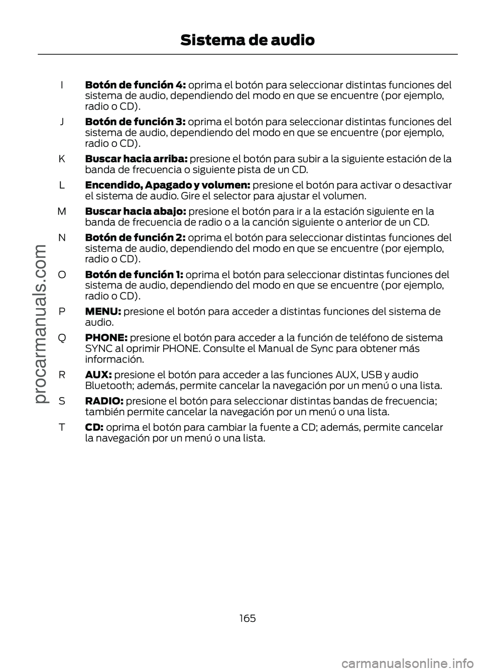 FORD FIGO 2017  Owners Manual Botón de función 4: oprima el botón para seleccionar distintas funciones del
sistema de audio, dependiendo del modo en que se encuentre (por ejemplo,
radio o CD).
I
Botón de función 3: oprima el 