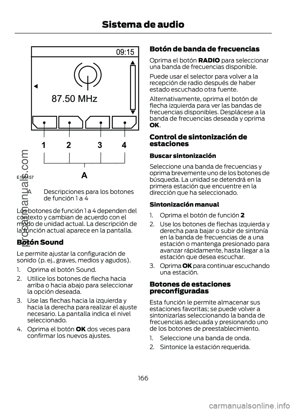 FORD FIGO 2017 Owners Manual Descripciones para los botones
de función 1 a 4
A
Los botones de función 1 a 4 dependen del
contexto y cambian de acuerdo con el
modo de unidad actual. La descripción de
la función actual aparece FORD FIGO 2017 Owners Manual Descripciones para los botones
de función 1 a 4
A
Los botones de función 1 a 4 dependen del
contexto y cambian de acuerdo con el
modo de unidad actual. La descripción de
la función actual aparece