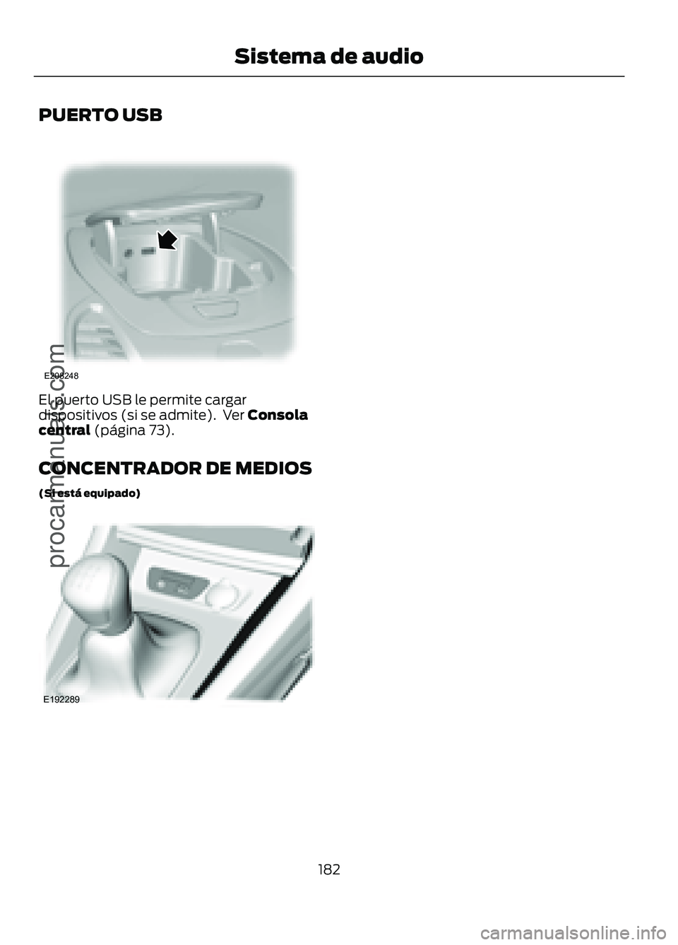 FORD FIGO 2017 Owners Manual PUERTO USB
El puerto USB le permite cargar
dispositivos (si se admite). Ver Consola
central (página 73).
CONCENTRADOR DE MEDIOS
(Si está equipado) 182
Figo/Ka (CDU) , esMEX Sistema de audio
procarm FORD FIGO 2017 Owners Manual PUERTO USB
El puerto USB le permite cargar
dispositivos (si se admite). Ver Consola
central (página 73).
CONCENTRADOR DE MEDIOS
(Si está equipado) 182
Figo/Ka (CDU) , esMEX Sistema de audio
procarm