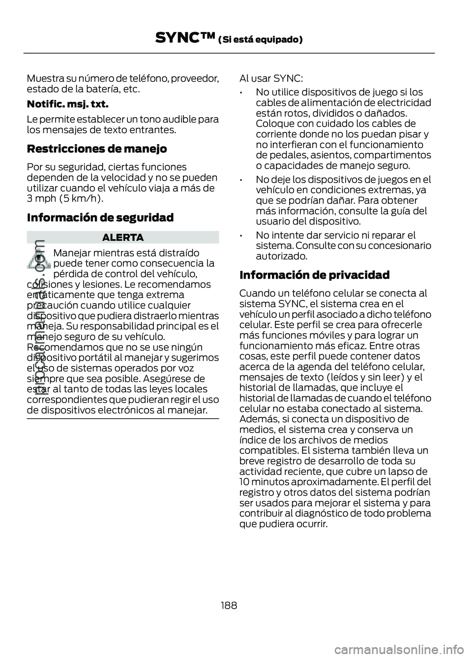 FORD FIGO 2017 Owners Manual Muestra su número de teléfono, proveedor,
estado de la batería, etc.
Notific. msj. txt.
Le permite establecer un tono audible para
los mensajes de texto entrantes.
Restricciones de manejo
Por su se FORD FIGO 2017 Owners Manual Muestra su número de teléfono, proveedor,
estado de la batería, etc.
Notific. msj. txt.
Le permite establecer un tono audible para
los mensajes de texto entrantes.
Restricciones de manejo
Por su se