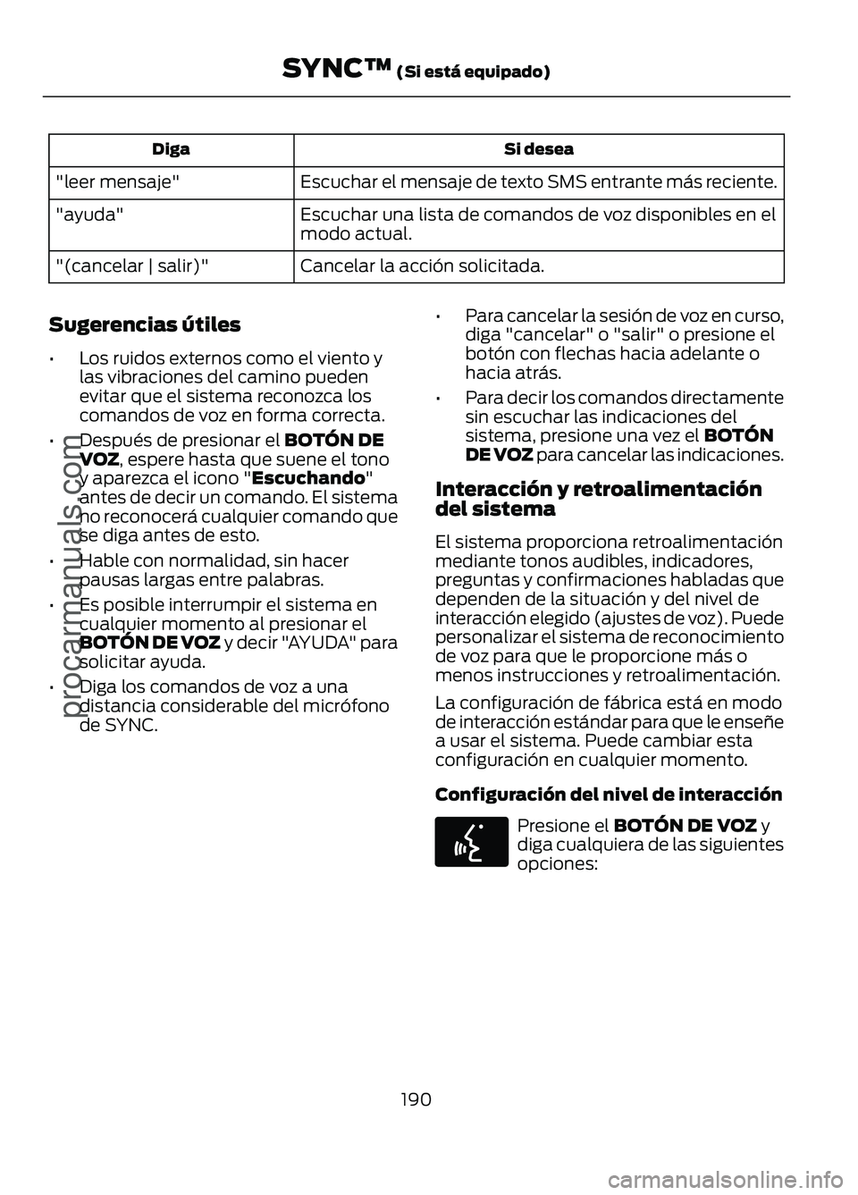 FORD FIGO 2017 Owners Manual Si desea
Diga
Escuchar el mensaje de texto SMS entrante más reciente.
"leer mensaje"
Escuchar una lista de comandos de voz disponibles en el
modo actual.
"ayuda"
Cancelar la acción s FORD FIGO 2017 Owners Manual Si desea
Diga
Escuchar el mensaje de texto SMS entrante más reciente.
"leer mensaje"
Escuchar una lista de comandos de voz disponibles en el
modo actual.
"ayuda"
Cancelar la acción s