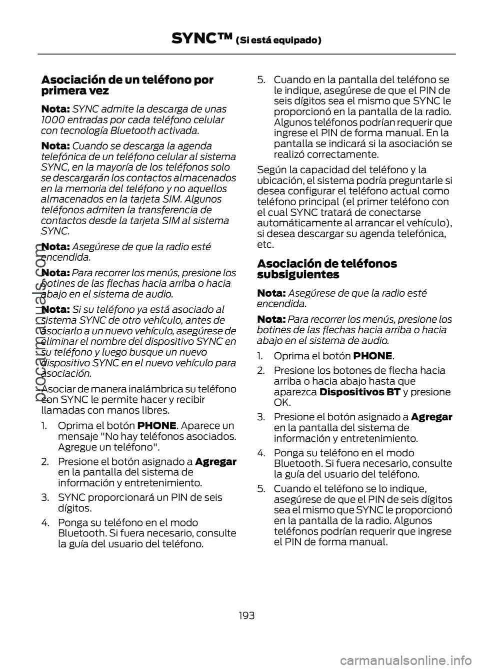 FORD FIGO 2017 Owners Manual Asociación de un teléfono por
primera vez
Nota:
SYNC admite la descarga de unas
1000 entradas por cada teléfono celular
con tecnología Bluetooth activada.
Nota: Cuando se descarga la agenda
telef FORD FIGO 2017 Owners Manual Asociación de un teléfono por
primera vez
Nota:
SYNC admite la descarga de unas
1000 entradas por cada teléfono celular
con tecnología Bluetooth activada.
Nota: Cuando se descarga la agenda
telef