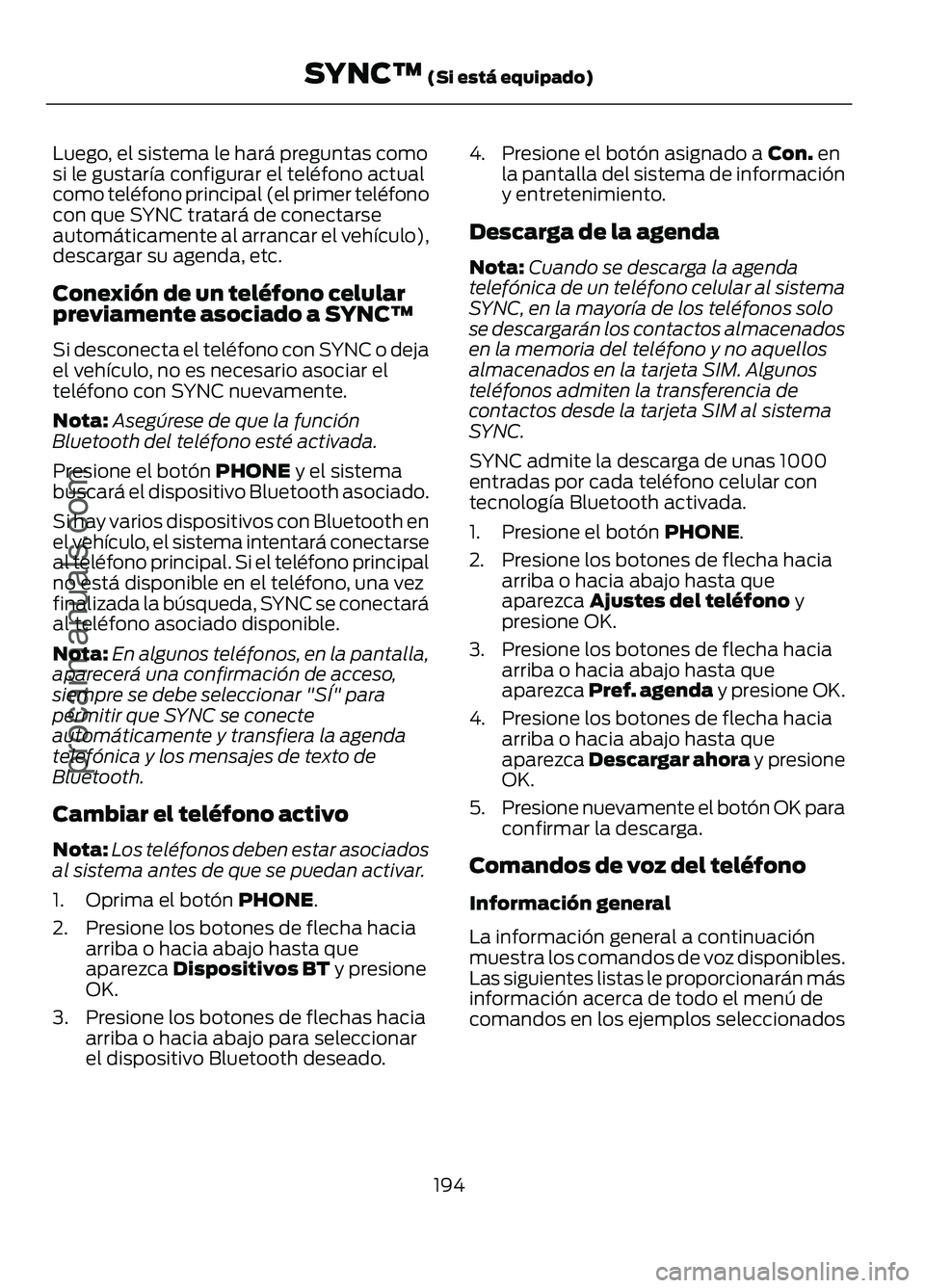 FORD FIGO 2017 Owners Manual Luego, el sistema le hará preguntas como
si le gustaría configurar el teléfono actual
como teléfono principal (el primer teléfono
con que SYNC tratará de conectarse
automáticamente al arrancar FORD FIGO 2017 Owners Manual Luego, el sistema le hará preguntas como
si le gustaría configurar el teléfono actual
como teléfono principal (el primer teléfono
con que SYNC tratará de conectarse
automáticamente al arrancar