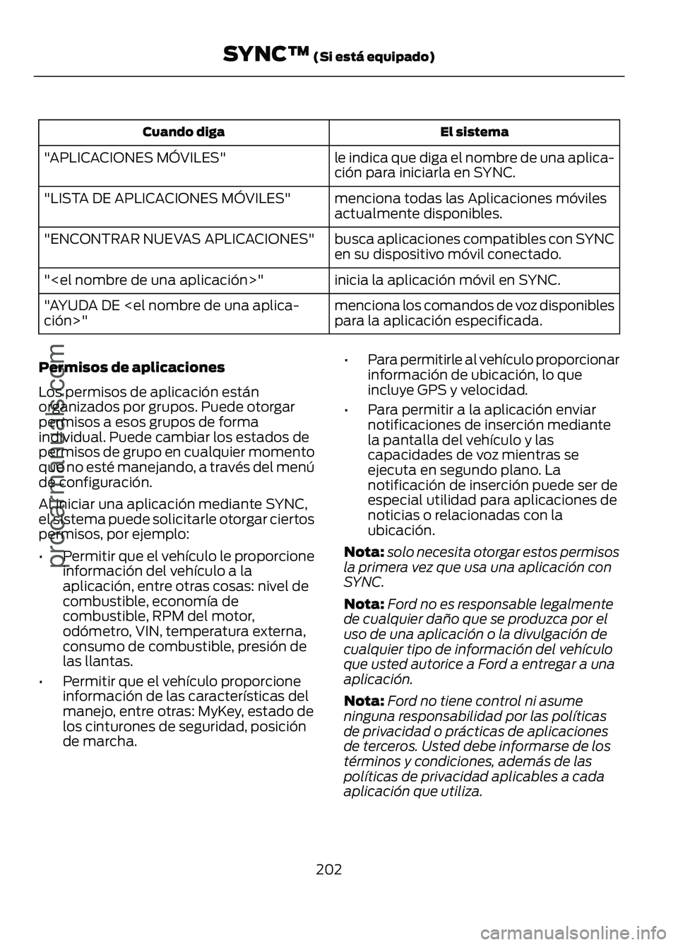 FORD FIGO 2017  Owners Manual El sistema
Cuando diga
le indica que diga el nombre de una aplica-
ción para iniciarla en SYNC.
"APLICACIONES MÓVILES"
menciona todas las Aplicaciones móviles
actualmente disponibles.
"