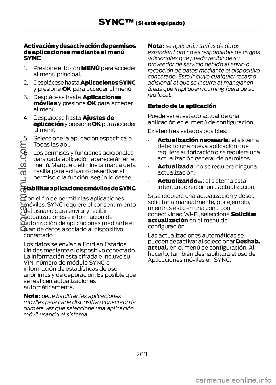 FORD FIGO 2017 Owners Manual Activación y desactivación de permisos
de aplicaciones mediante el menú
SYNC
1.
Presione el botón MENÚ para acceder
al menú principal.
2. Desplácese hasta Aplicaciones SYNC
y presione
OK para FORD FIGO 2017 Owners Manual Activación y desactivación de permisos
de aplicaciones mediante el menú
SYNC
1.
Presione el botón MENÚ para acceder
al menú principal.
2. Desplácese hasta Aplicaciones SYNC
y presione
OK para