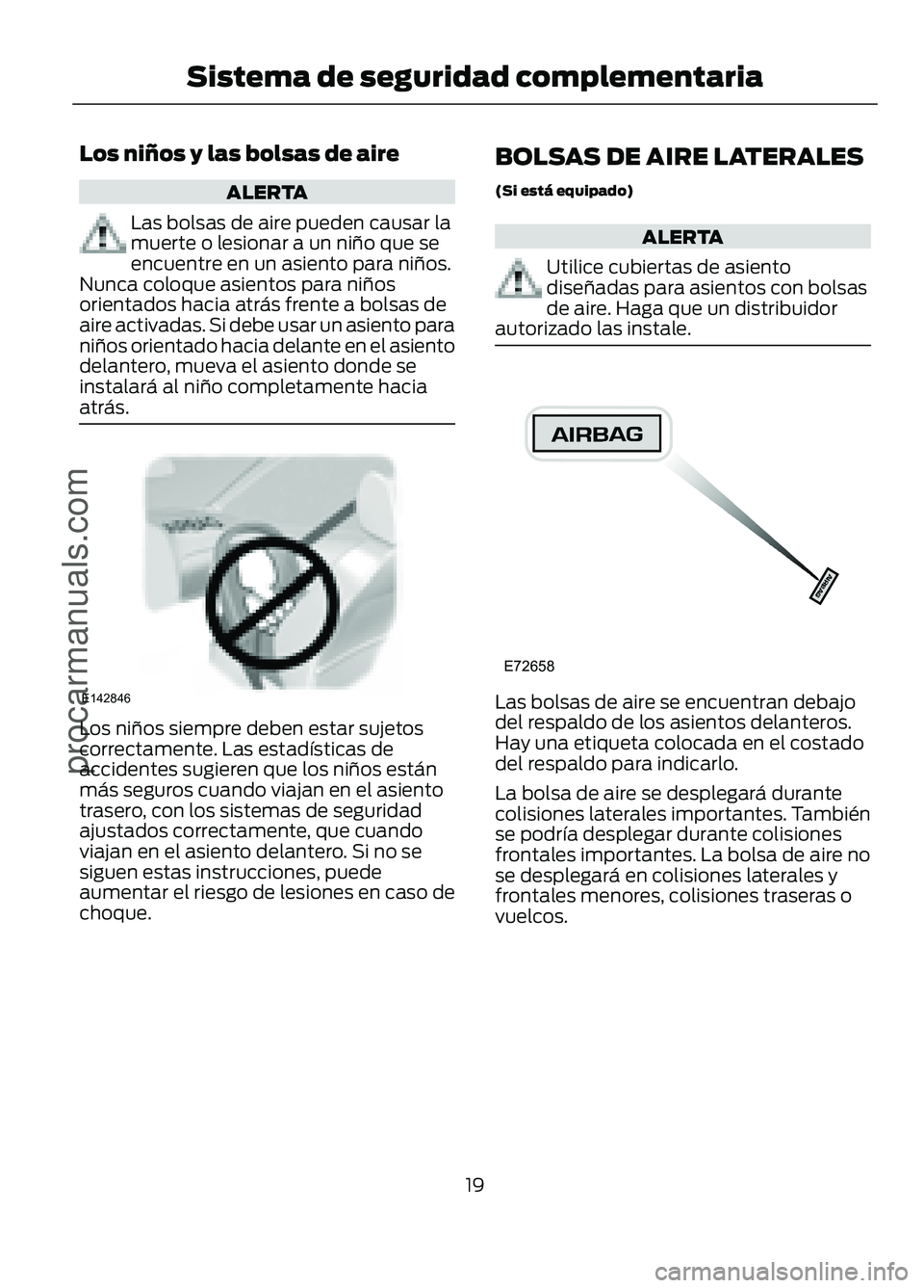 FORD FIGO 2017 Owners Manual Los niños y las bolsas de aire
ALERTA
Las bolsas de aire pueden causar la
muerte o lesionar a un niño que se
encuentre en un asiento para niños.
Nunca coloque asientos para niños
orientados hacia FORD FIGO 2017 Owners Manual Los niños y las bolsas de aire
ALERTA
Las bolsas de aire pueden causar la
muerte o lesionar a un niño que se
encuentre en un asiento para niños.
Nunca coloque asientos para niños
orientados hacia