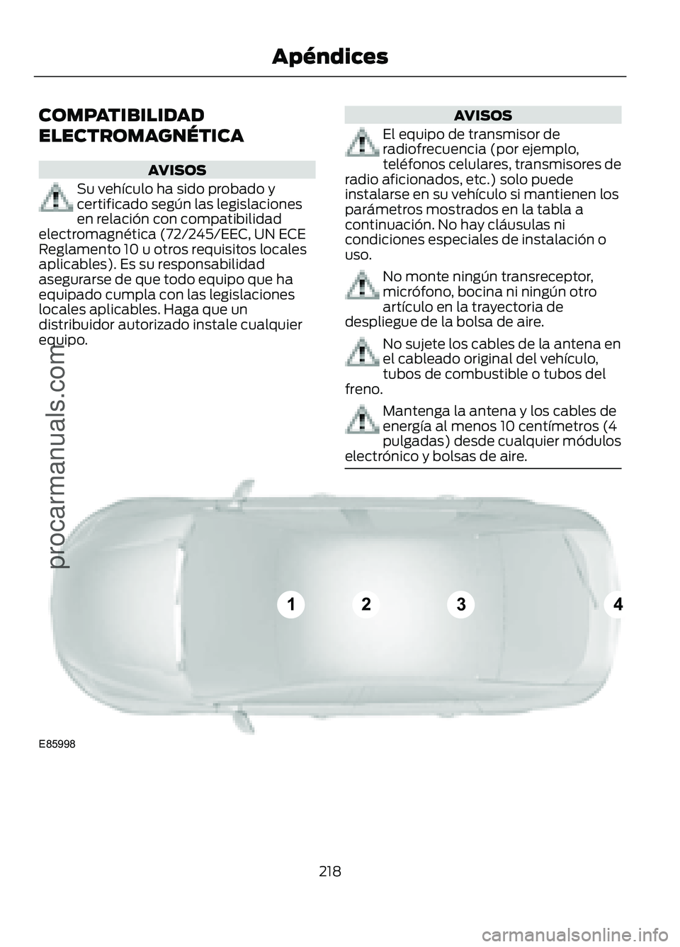 FORD FIGO 2017 Owners Manual COMPATIBILIDAD
ELECTROMAGNÉTICA
AVISOS
Su vehículo ha sido probado y
certificado según las legislaciones
en relación con compatibilidad
electromagnética (72/245/EEC, UN ECE
Reglamento 10 u otros FORD FIGO 2017 Owners Manual COMPATIBILIDAD
ELECTROMAGNÉTICA
AVISOS
Su vehículo ha sido probado y
certificado según las legislaciones
en relación con compatibilidad
electromagnética (72/245/EEC, UN ECE
Reglamento 10 u otros