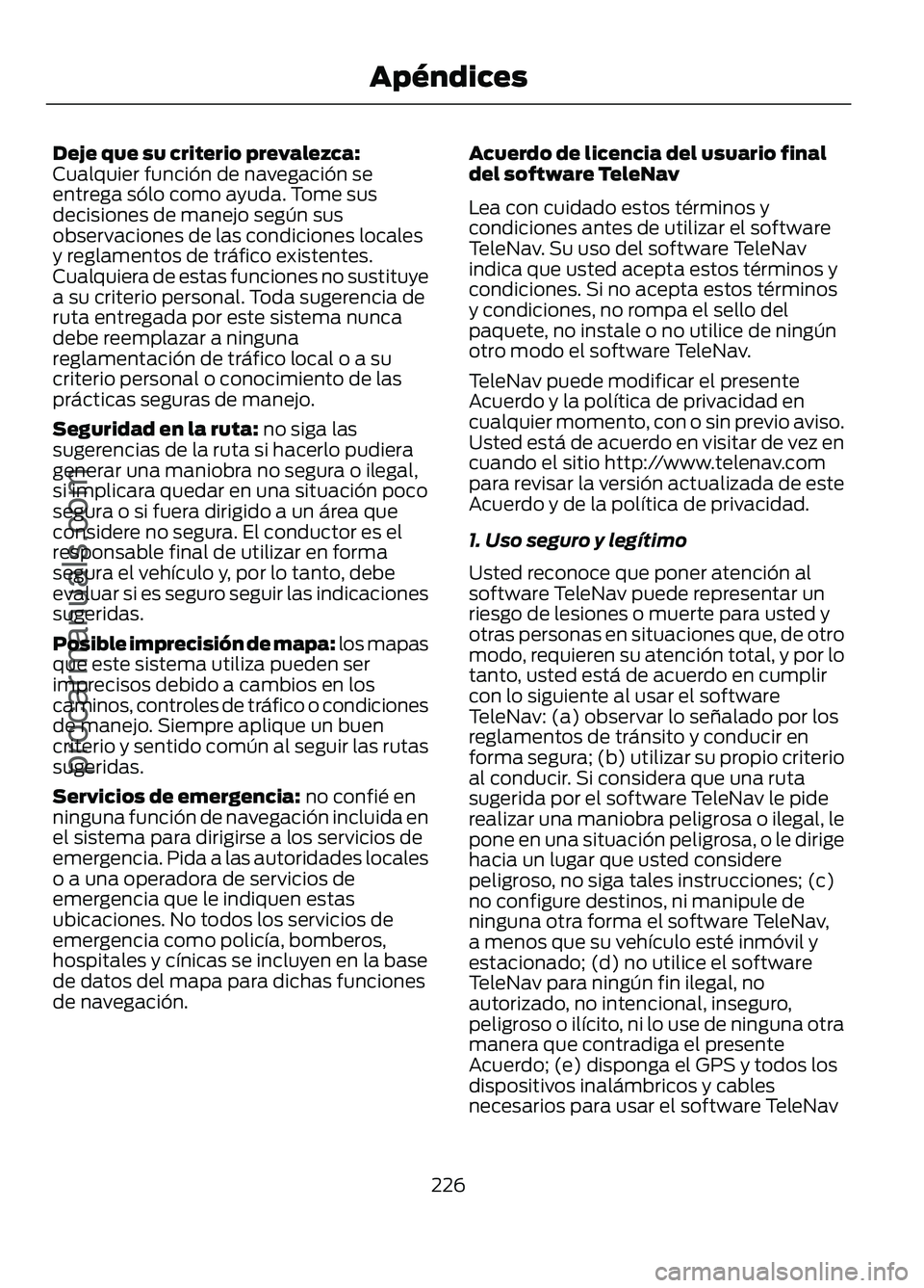 FORD FIGO 2017 Owners Manual Deje que su criterio prevalezca:
Cualquier función de navegación se
entrega sólo como ayuda. Tome sus
decisiones de manejo según sus
observaciones de las condiciones locales
y reglamentos de tráf FORD FIGO 2017 Owners Manual Deje que su criterio prevalezca:
Cualquier función de navegación se
entrega sólo como ayuda. Tome sus
decisiones de manejo según sus
observaciones de las condiciones locales
y reglamentos de tráf