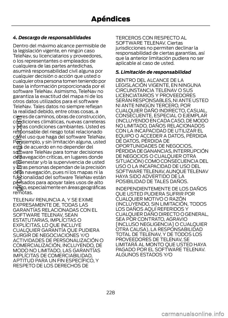 FORD FIGO 2017 Owners Manual 4. Descargo de responsabilidades
Dentro del máximo alcance permisible de
la legislación vigente, en ningún caso
TeleNav, su licenciatarios y proveedores,
o los representantes o empleados de
cualqui FORD FIGO 2017 Owners Manual 4. Descargo de responsabilidades
Dentro del máximo alcance permisible de
la legislación vigente, en ningún caso
TeleNav, su licenciatarios y proveedores,
o los representantes o empleados de
cualqui