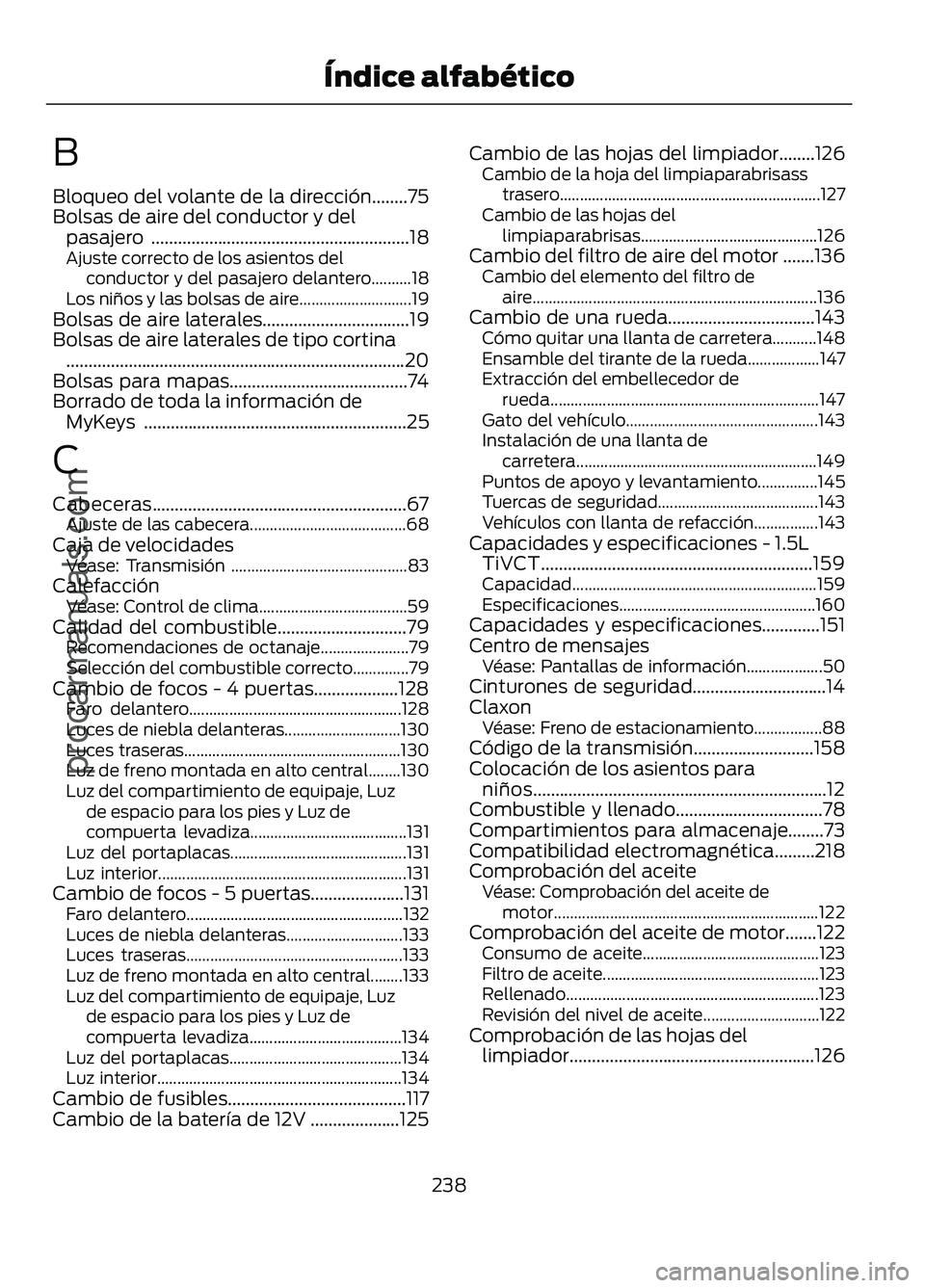 FORD FIGO 2017 Owners Manual B
Bloqueo del volante de la dirección........75
Bolsas de aire del conductor y del
pasajero ..........................................................18
Ajuste correcto de los asientos del
conductor FORD FIGO 2017 Owners Manual B
Bloqueo del volante de la dirección........75
Bolsas de aire del conductor y del
pasajero ..........................................................18
Ajuste correcto de los asientos del
conductor