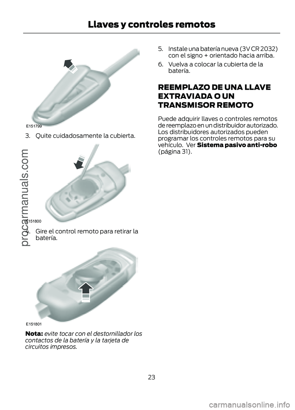 FORD FIGO 2017 Owners Manual 3. Quite cuidadosamente la cubierta.
4. Gire el control remoto para retirar la
batería. Nota:
evite tocar con el destornillador los
contactos de la batería y la tarjeta de
circuitos impresos. 5.
Ins FORD FIGO 2017 Owners Manual 3. Quite cuidadosamente la cubierta.
4. Gire el control remoto para retirar la
batería. Nota:
evite tocar con el destornillador los
contactos de la batería y la tarjeta de
circuitos impresos. 5.
Ins