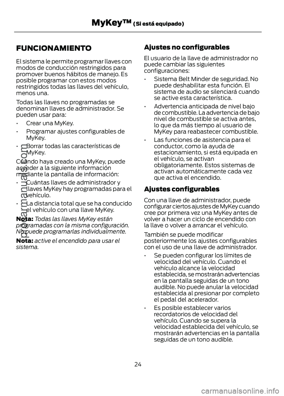 FORD FIGO 2017 Owners Manual FUNCIONAMIENTO
El sistema le permite programar llaves con
modos de conducción restringidos para
promover buenos hábitos de manejo. Es
posible programar con estos modos
restringidos todas las llaves FORD FIGO 2017 Owners Manual FUNCIONAMIENTO
El sistema le permite programar llaves con
modos de conducción restringidos para
promover buenos hábitos de manejo. Es
posible programar con estos modos
restringidos todas las llaves